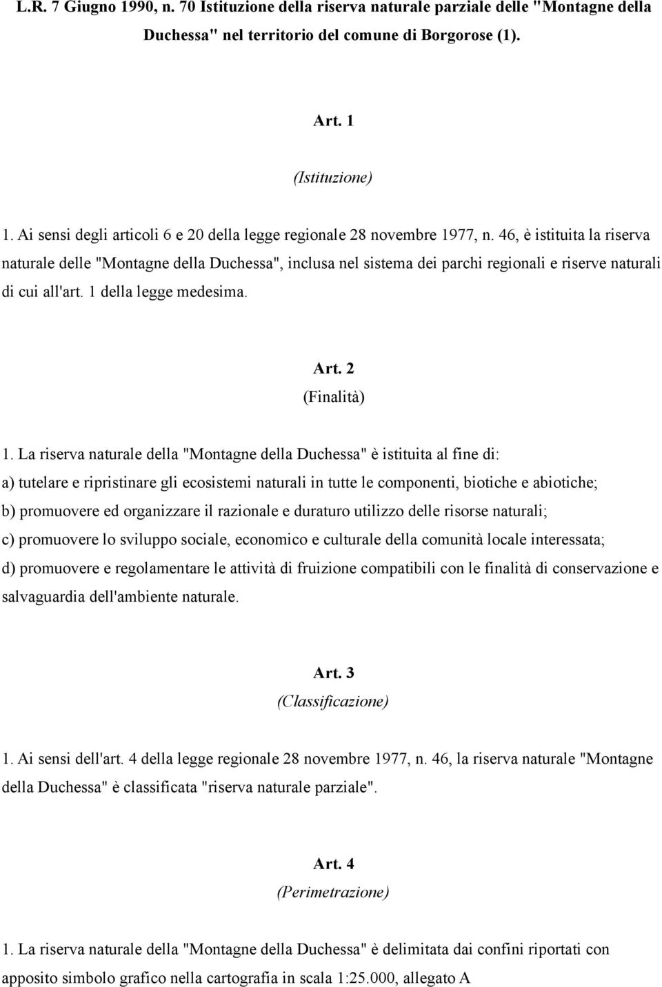 46, è istituita la riserva naturale delle "Montagne della Duchessa", inclusa nel sistema dei parchi regionali e riserve naturali di cui all'art. 1 della legge medesima. Art. 2 (Finalità) 1.