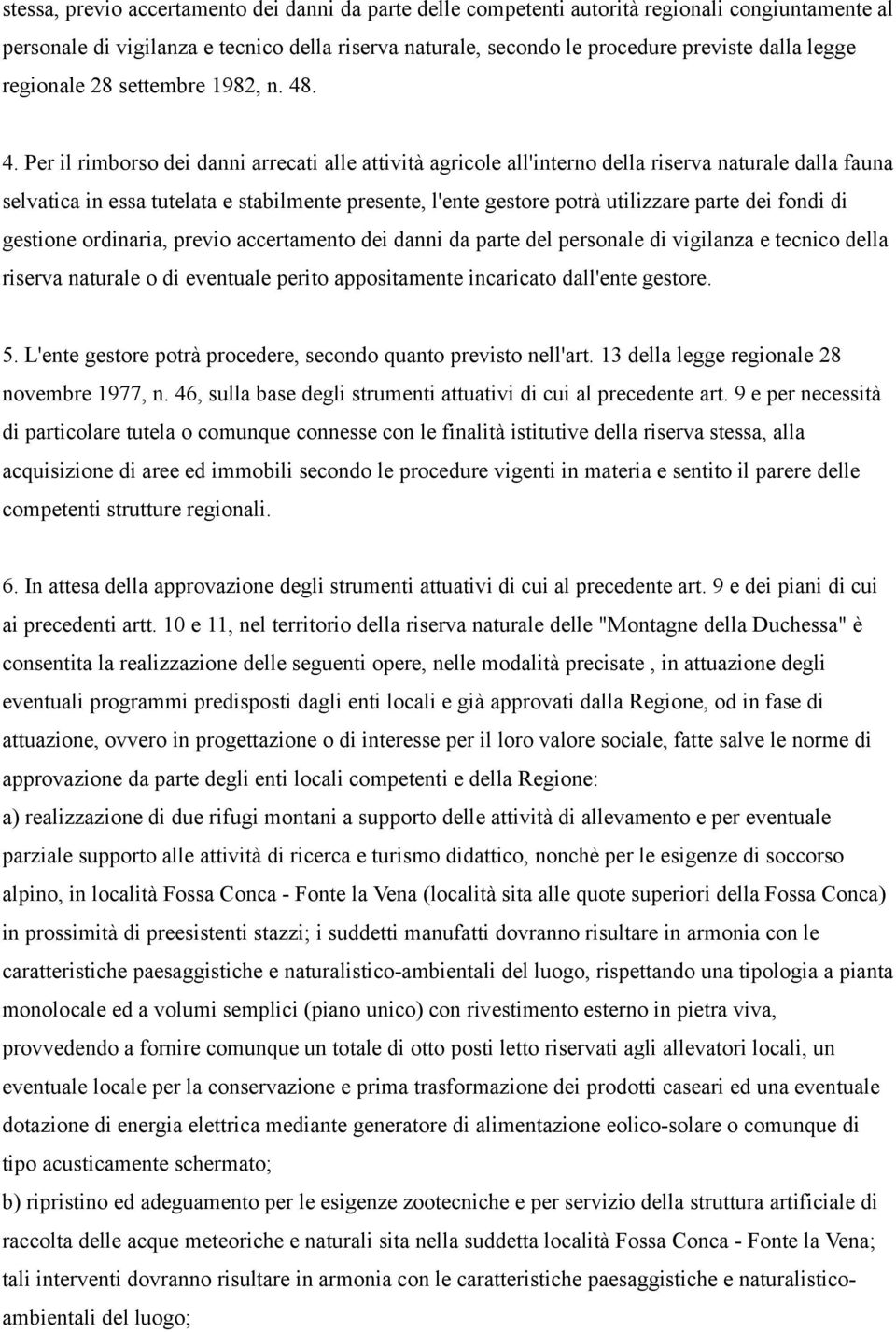 . 4. Per il rimborso dei danni arrecati alle attività agricole all'interno della riserva naturale dalla fauna selvatica in essa tutelata e stabilmente presente, l'ente gestore potrà utilizzare parte