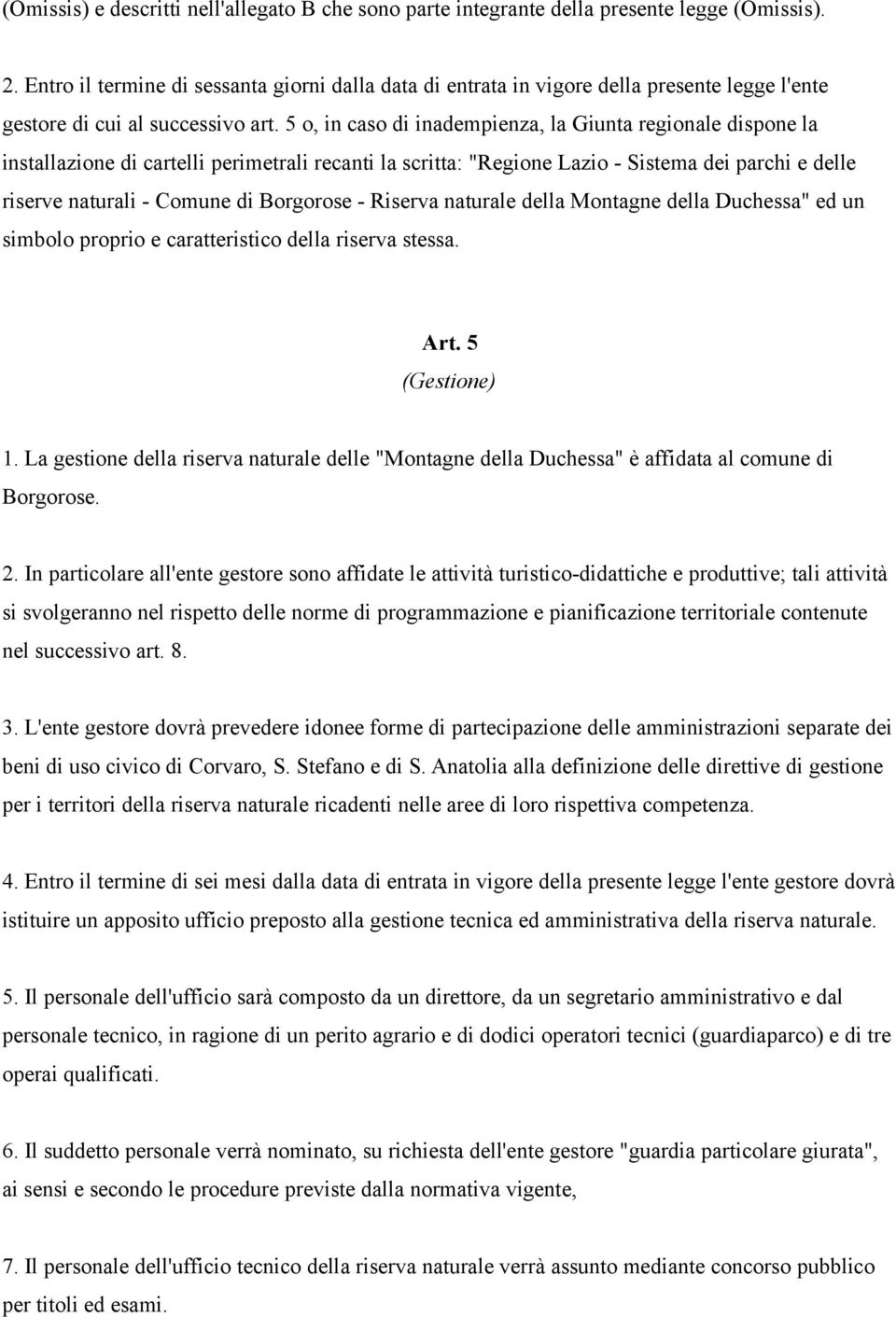 5 o, in caso di inadempienza, la Giunta regionale dispone la installazione di cartelli perimetrali recanti la scritta: "Regione Lazio - Sistema dei parchi e delle riserve naturali - Comune di