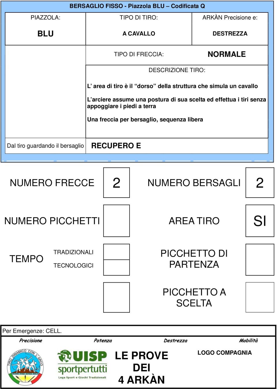 senza appoggiare i piedi a terra Una freccia per bersaglio, sequenza libera Dal tiro guardando il bersaglio RECUPERO E NUMERO FRECCE 2 NUMERO