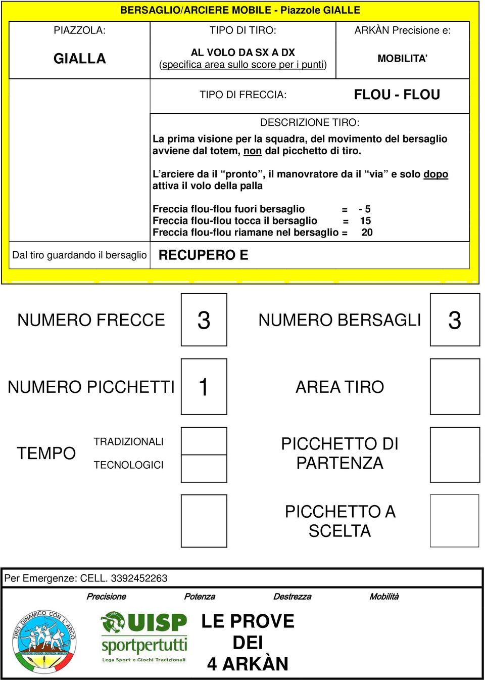 L arciere da il pronto, il manovratore da il via e solo dopo attiva il volo della palla Freccia flou-flou fuori bersaglio = - 5 Freccia flou-flou tocca il bersaglio = 15 Freccia flou-flou