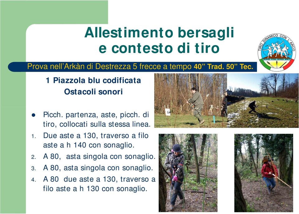 di tiro, collocati sulla stessa linea. 1. Due aste a 130, traverso a filo aste a h 140 con sonaglio. 2.