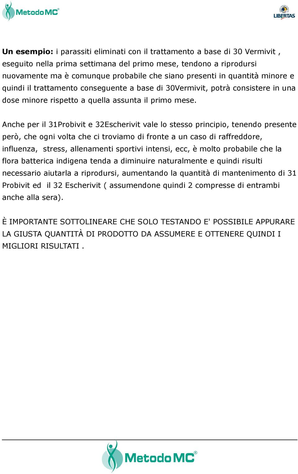 Anche per il 31Probivit e 32Escherivit vale lo stesso principio, tenendo presente però, che ogni volta che ci troviamo di fronte a un caso di raffreddore, influenza, stress, allenamenti sportivi