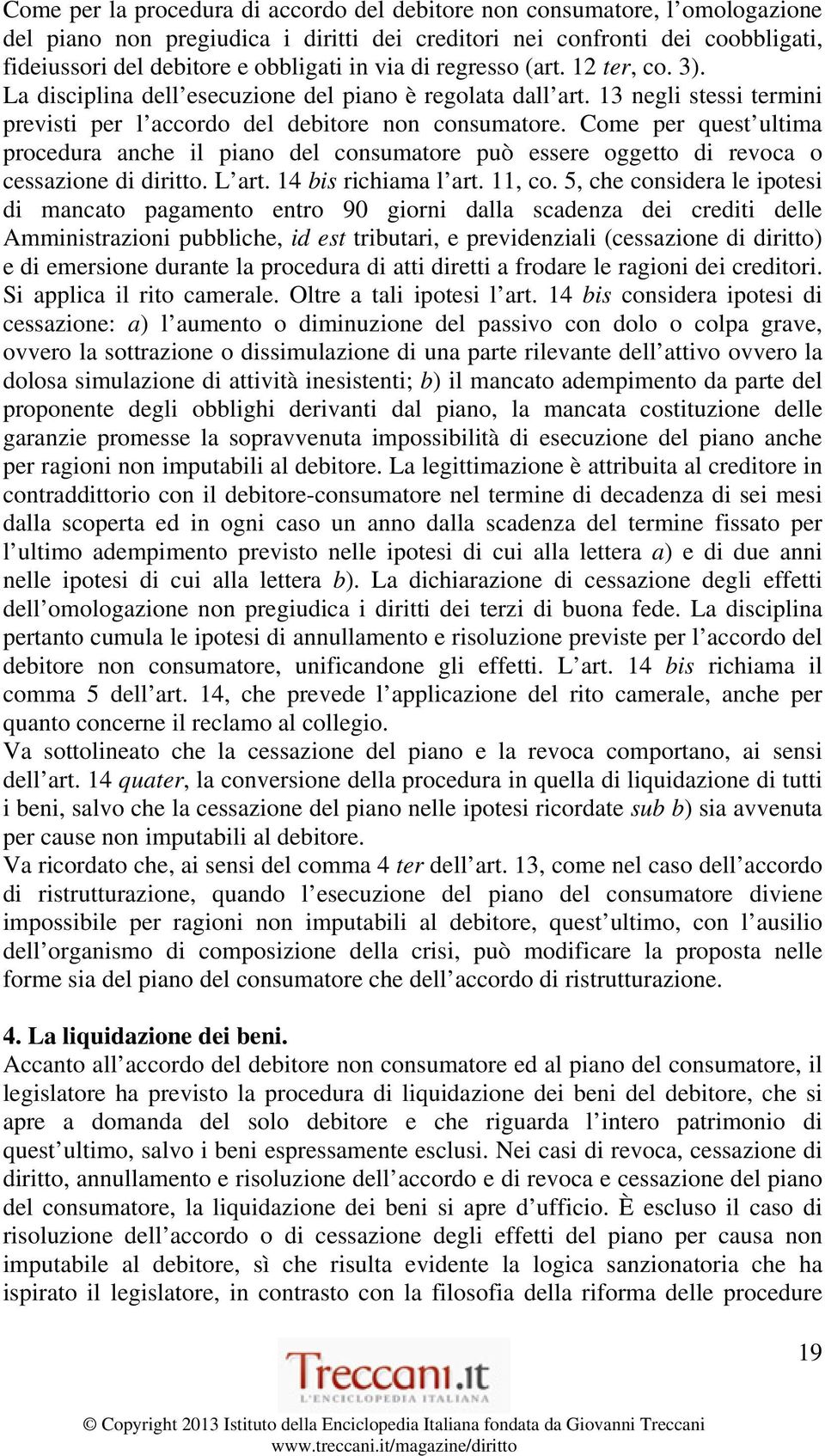 Come per quest ultima procedura anche il piano del consumatore può essere oggetto di revoca o cessazione di diritto. L art. 14 bis richiama l art. 11, co.