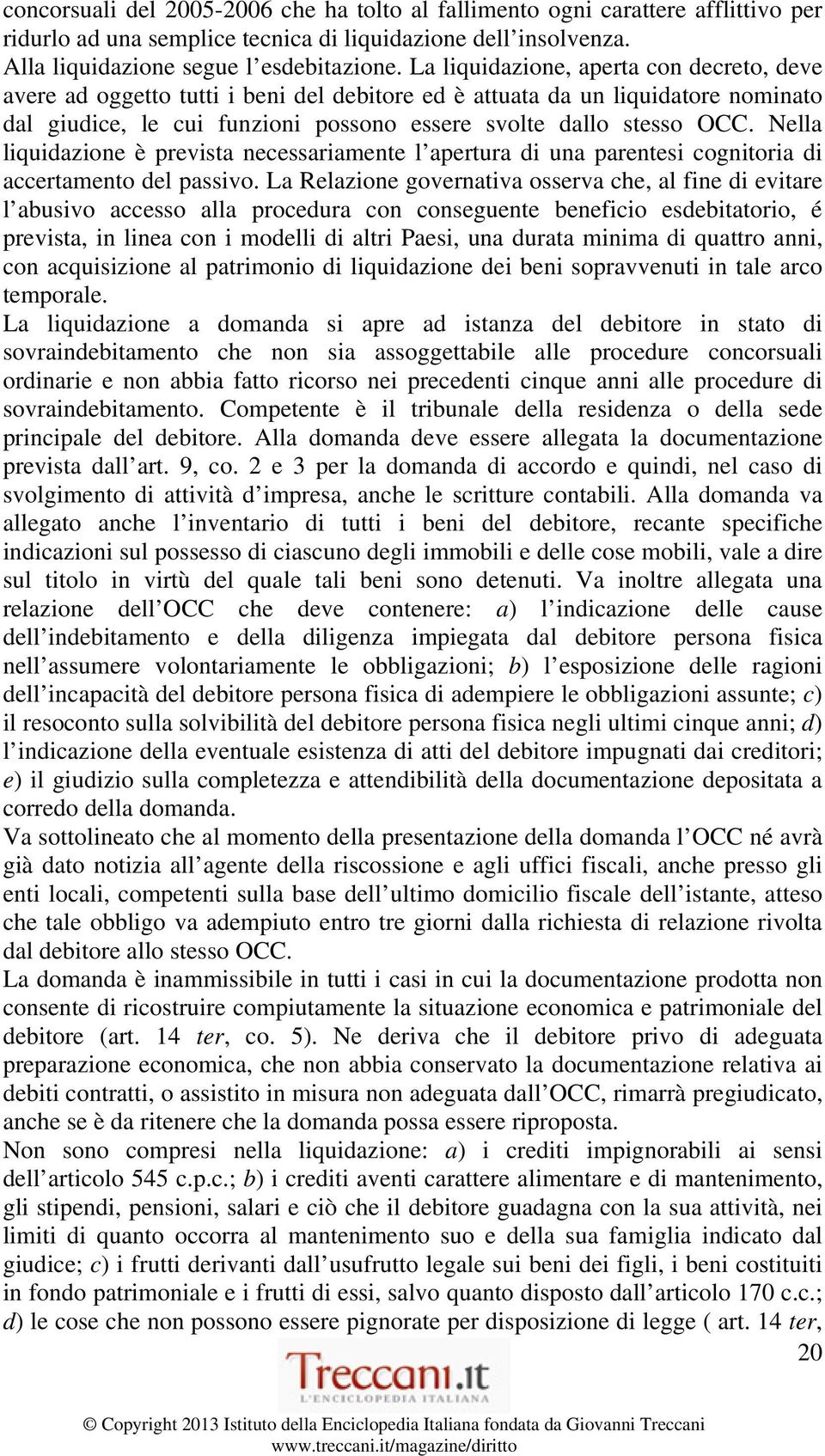 Nella liquidazione è prevista necessariamente l apertura di una parentesi cognitoria di accertamento del passivo.