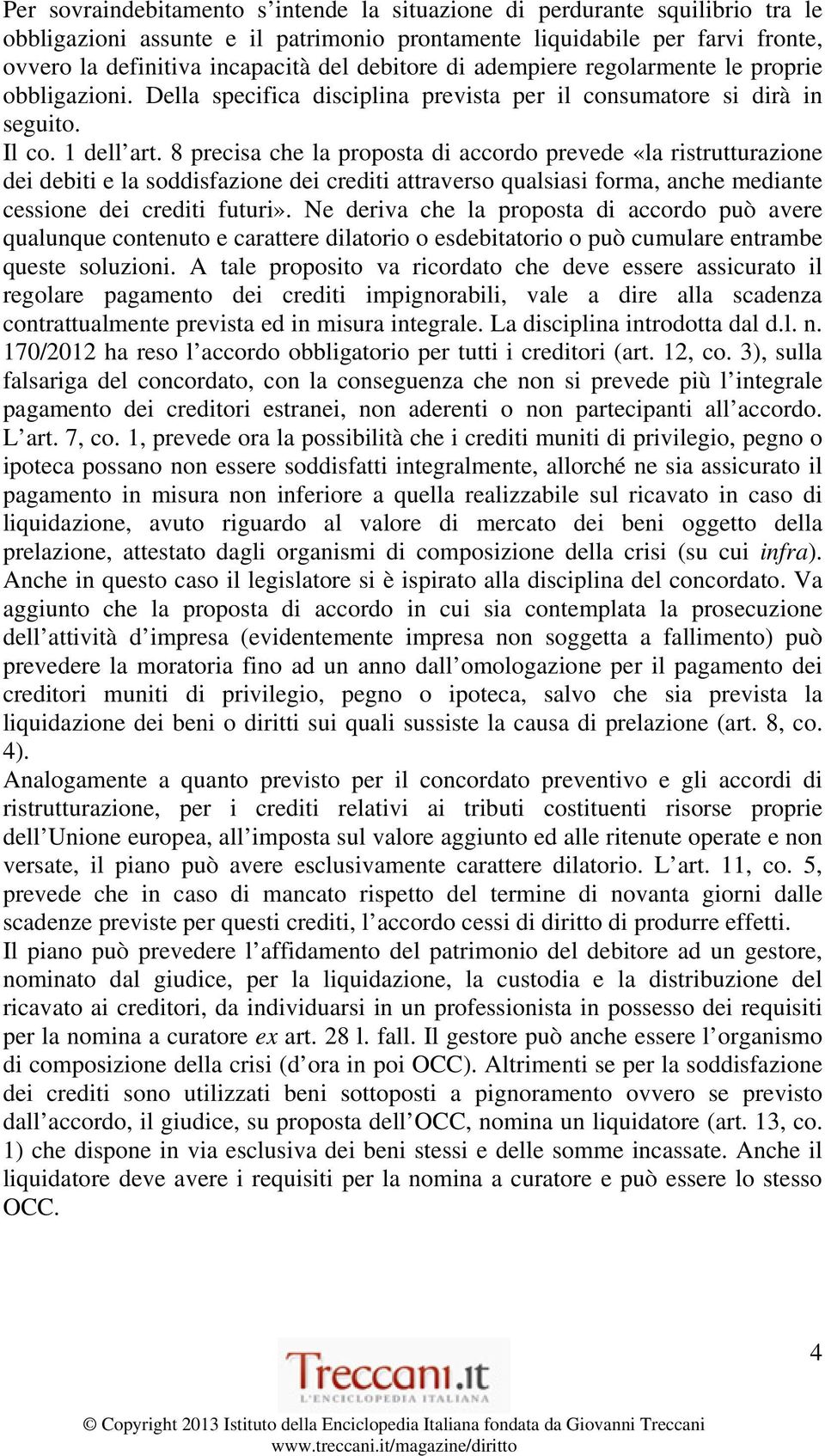 8 precisa che la proposta di accordo prevede «la ristrutturazione dei debiti e la soddisfazione dei crediti attraverso qualsiasi forma, anche mediante cessione dei crediti futuri».