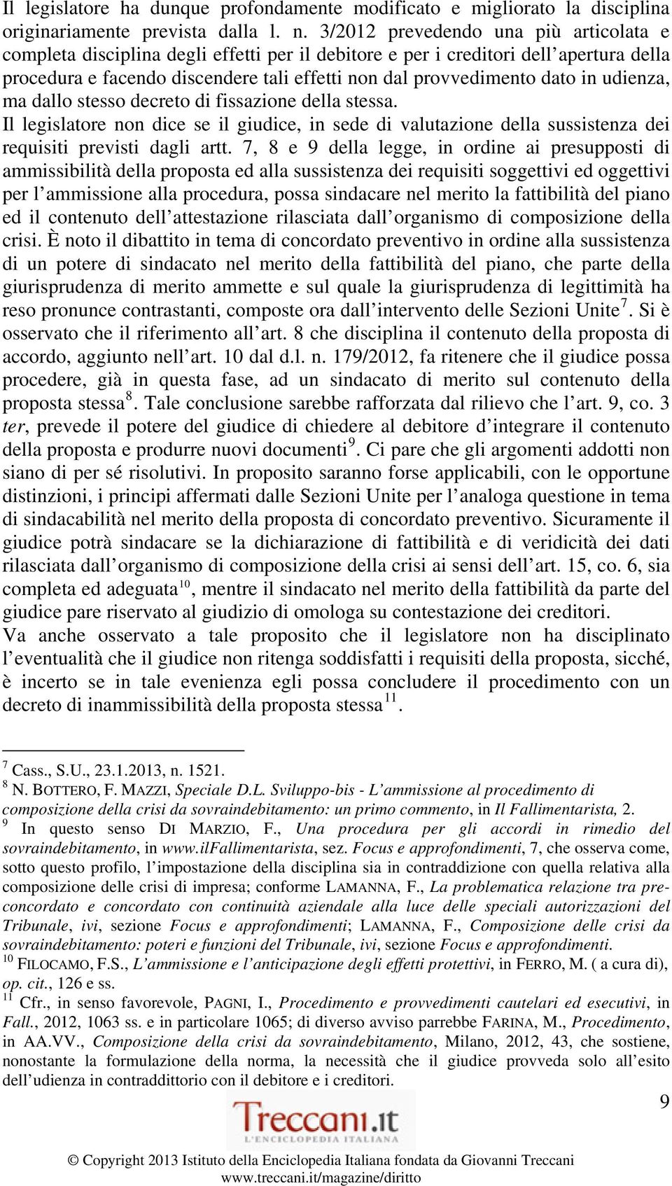 in udienza, ma dallo stesso decreto di fissazione della stessa. Il legislatore non dice se il giudice, in sede di valutazione della sussistenza dei requisiti previsti dagli artt.