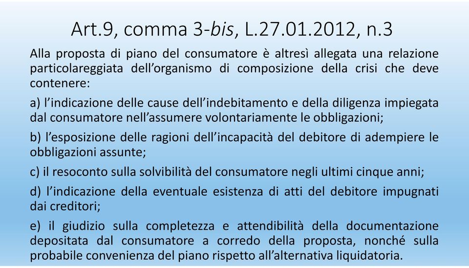 indebitamento e della diligenza impiegata dal consumatore nell assumere volontariamente le obbligazioni; b) l esposizione delle ragioni dell incapacità del debitore di adempiere le obbligazioni