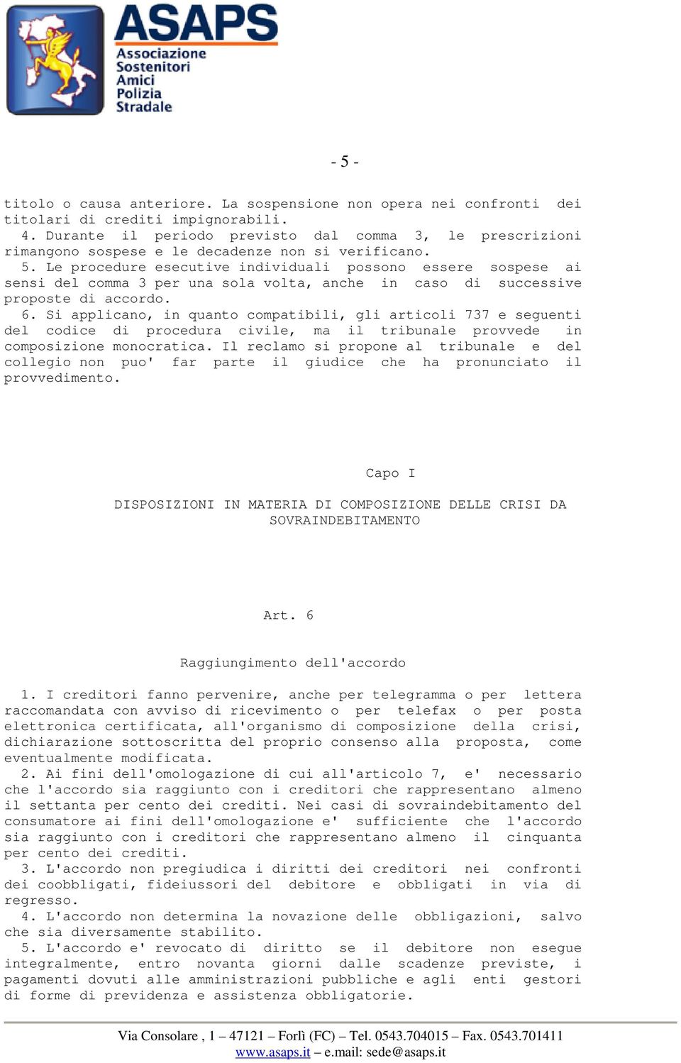 Le procedure esecutive individuali possono essere sospese ai sensi del comma 3 per una sola volta, anche in caso di successive proposte di accordo. 6.