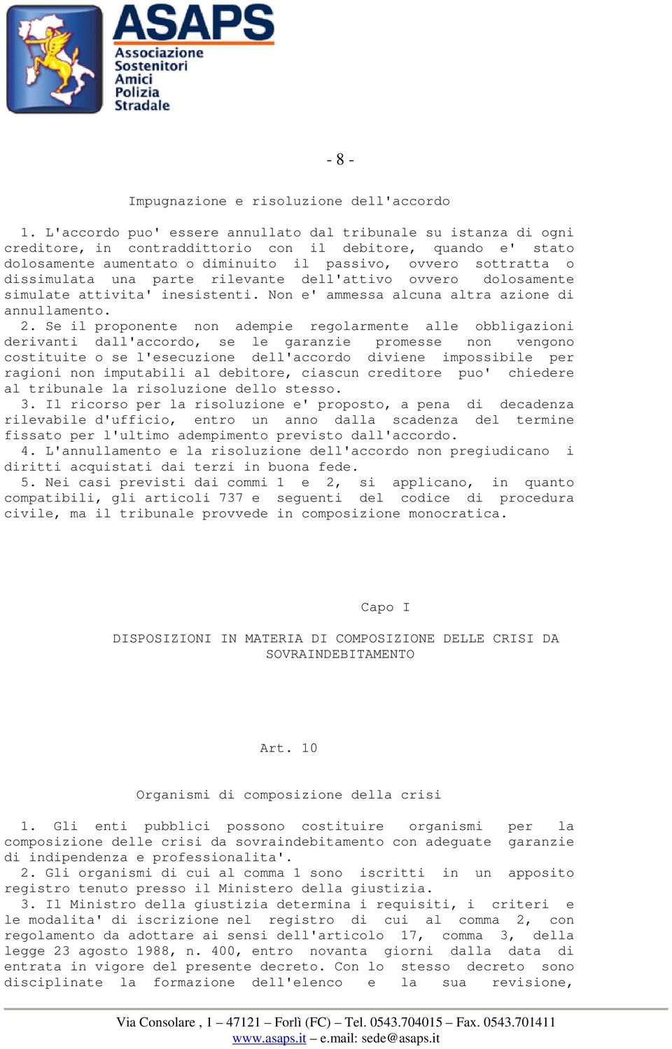 dissimulata una parte rilevante dell'attivo ovvero dolosamente simulate attivita' inesistenti. Non e' ammessa alcuna altra azione di annullamento. 2.