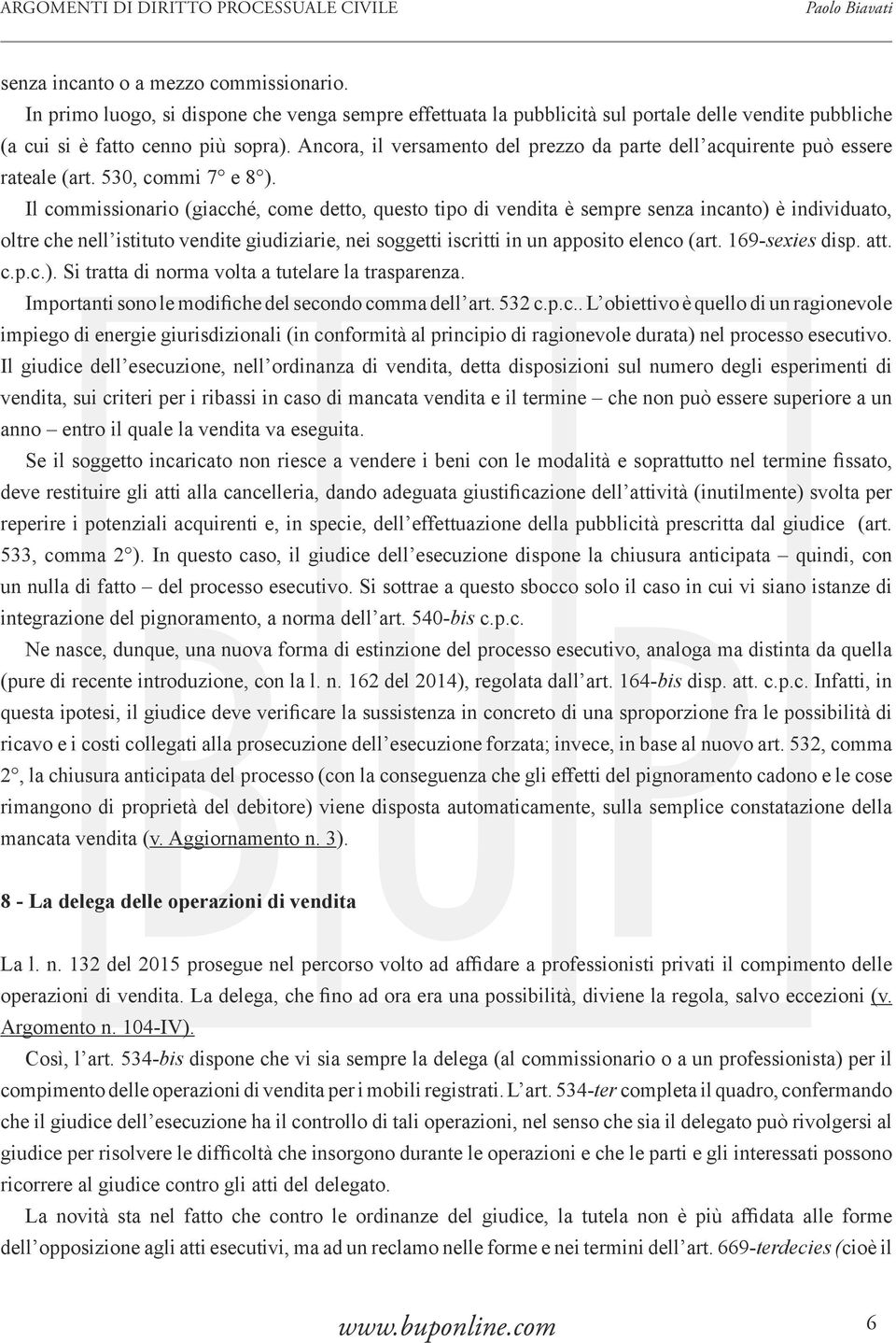 Ancora, il versamento del prezzo da parte dell acquirente può essere rateale (art. 530, commi 7 e 8 ).