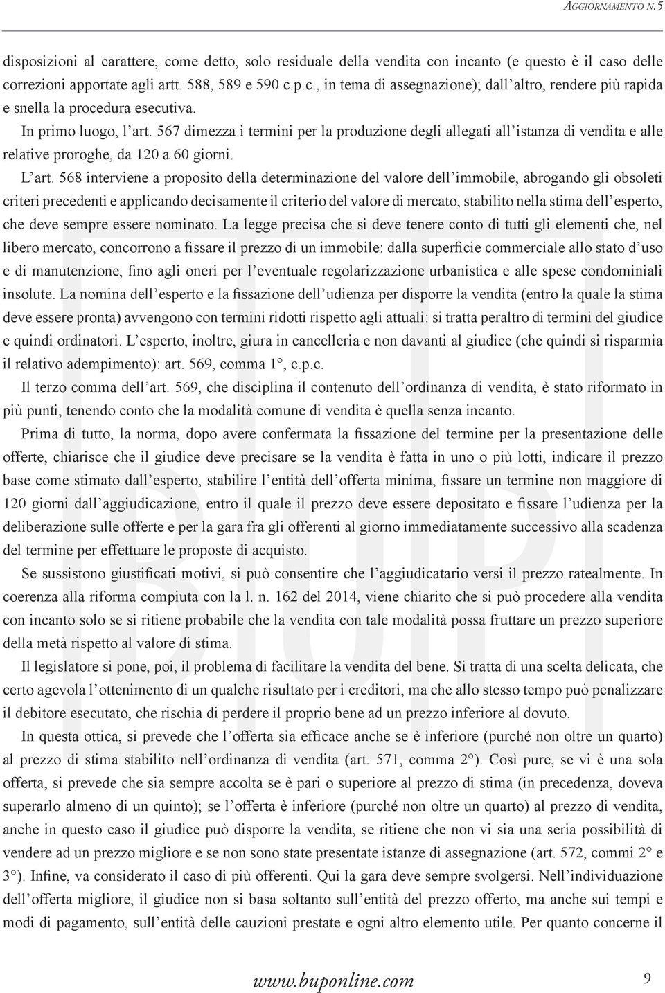 568 interviene a proposito della determinazione del valore dell immobile, abrogando gli obsoleti criteri precedenti e applicando decisamente il criterio del valore di mercato, stabilito nella stima