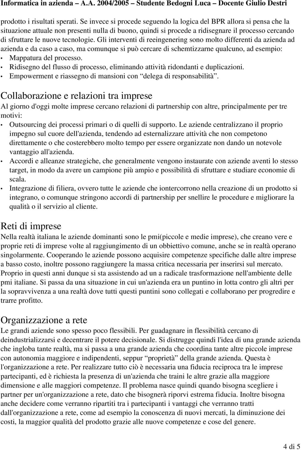 tecnologie. Gli interventi di reeingenering sono molto differenti da azienda ad azienda e da caso a caso, ma comunque si può cercare di schemtizzarne qualcuno, ad esempio: Mappatura del processo.