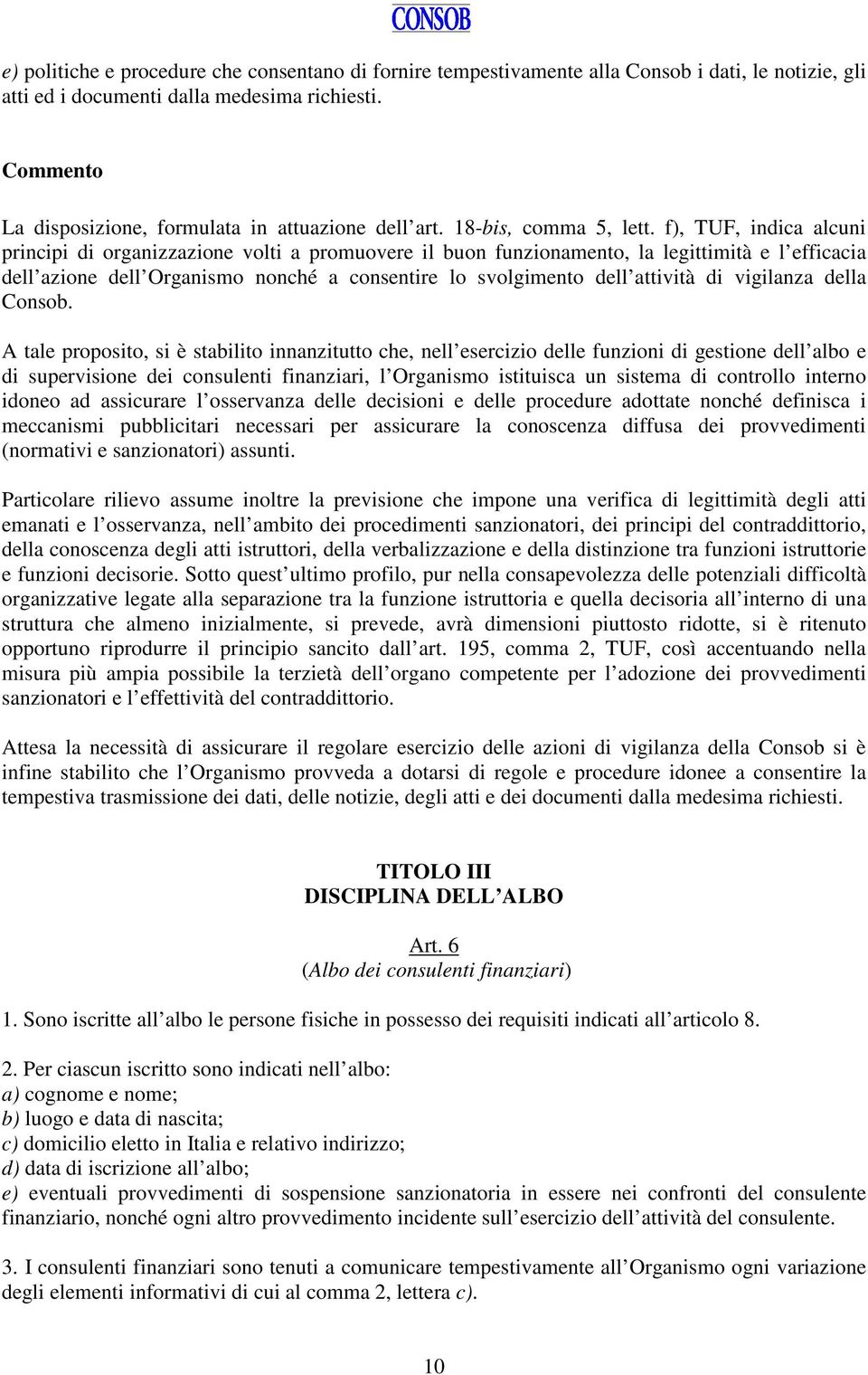 f), TUF, indica alcuni principi di organizzazione volti a promuovere il buon funzionamento, la legittimità e l efficacia dell azione dell Organismo nonché a consentire lo svolgimento dell attività di