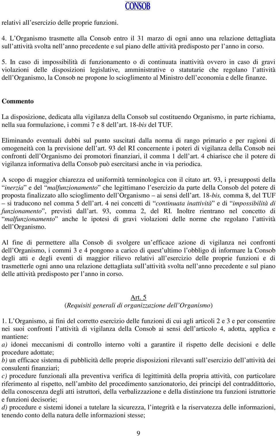 In caso di impossibilità di funzionamento o di continuata inattività ovvero in caso di gravi violazioni delle disposizioni legislative, amministrative o statutarie che regolano l attività dell