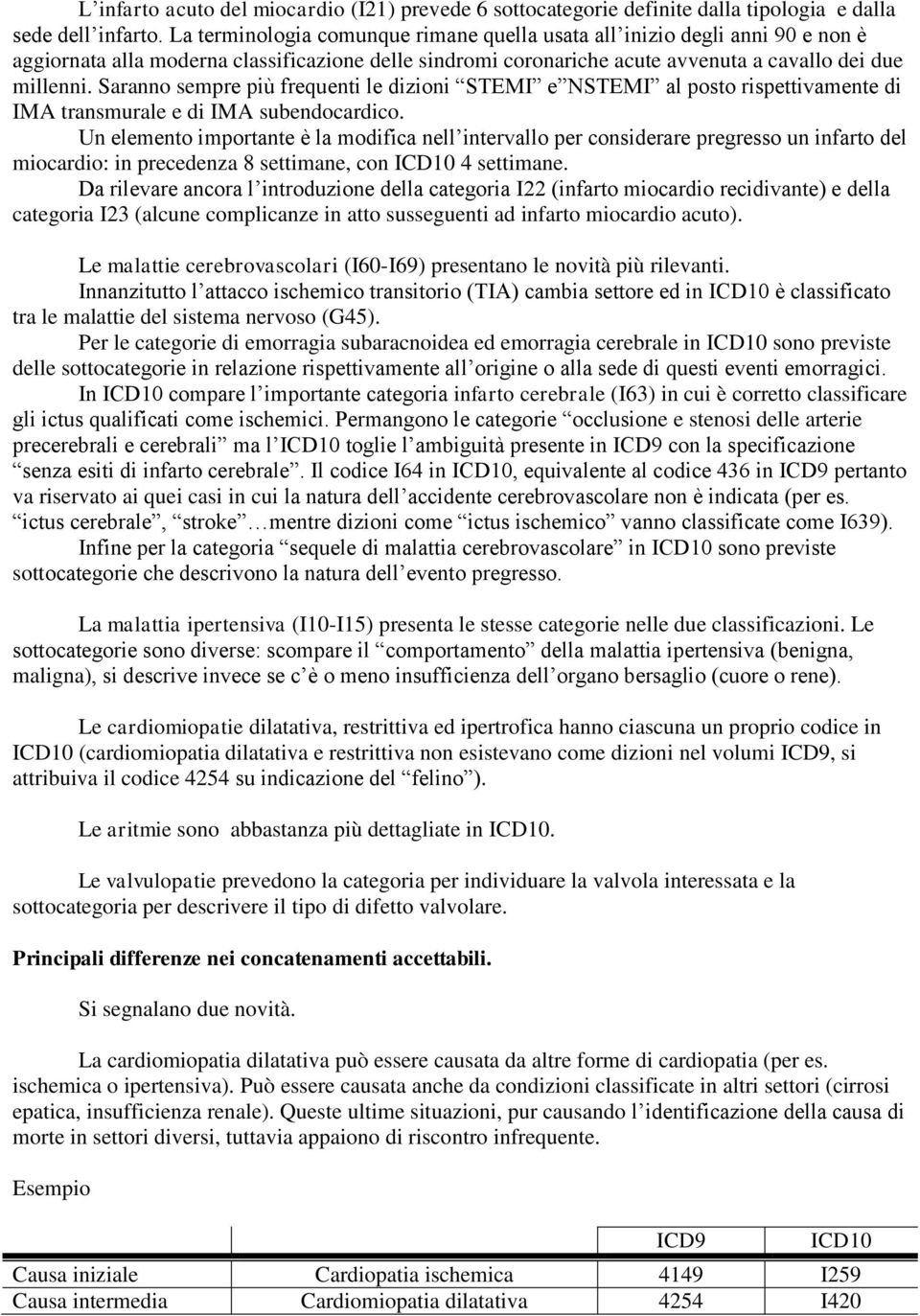 Saranno sempre più frequenti le dizioni STEMI e NSTEMI al posto rispettivamente di IMA transmurale e di IMA subendocardico.