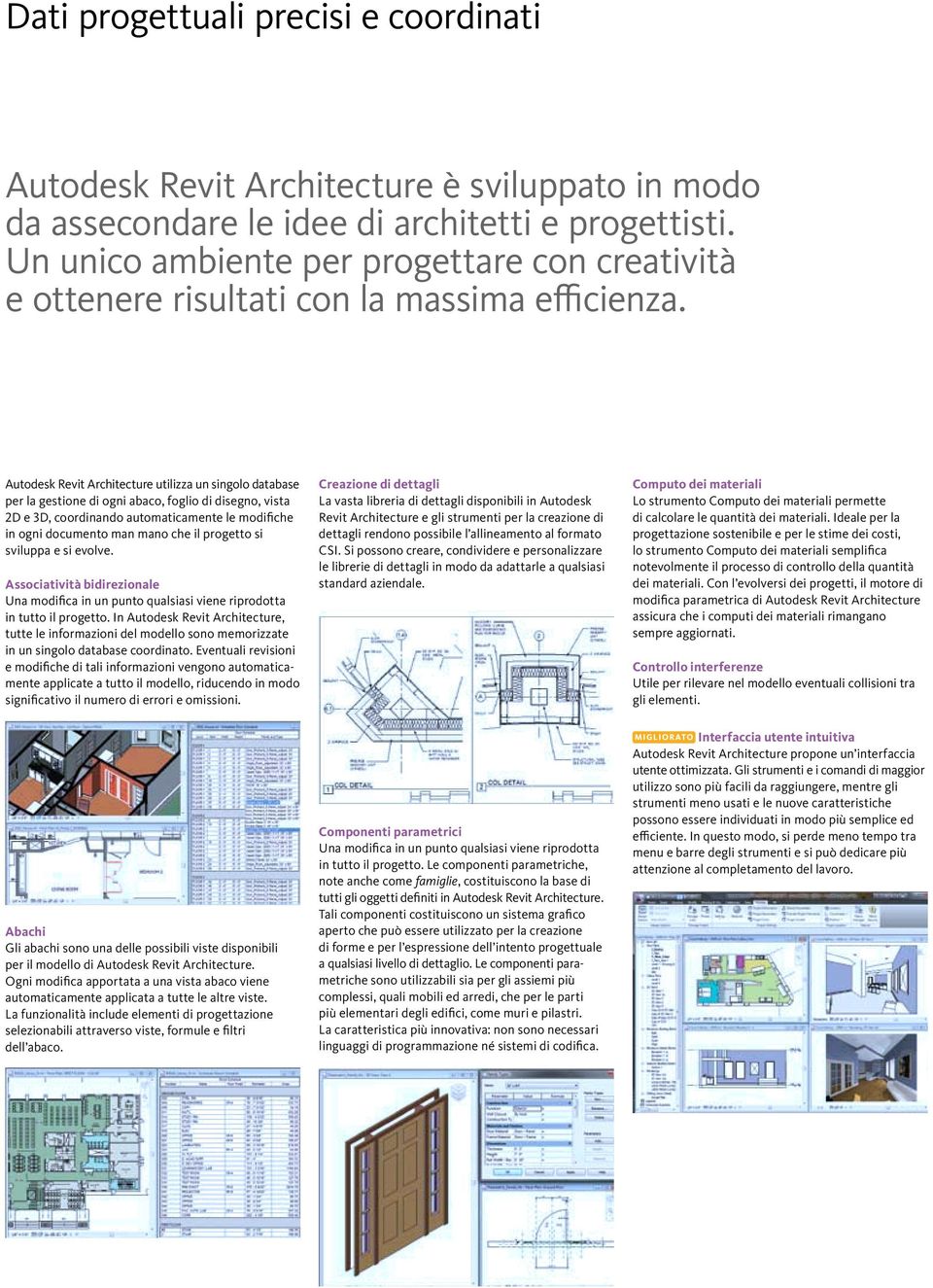 Autodesk Revit Architecture utilizza un singolo database per la gestione di ogni abaco, foglio di disegno, vista 2D e 3D, coordinando automaticamente le modifiche in ogni documento man mano che il