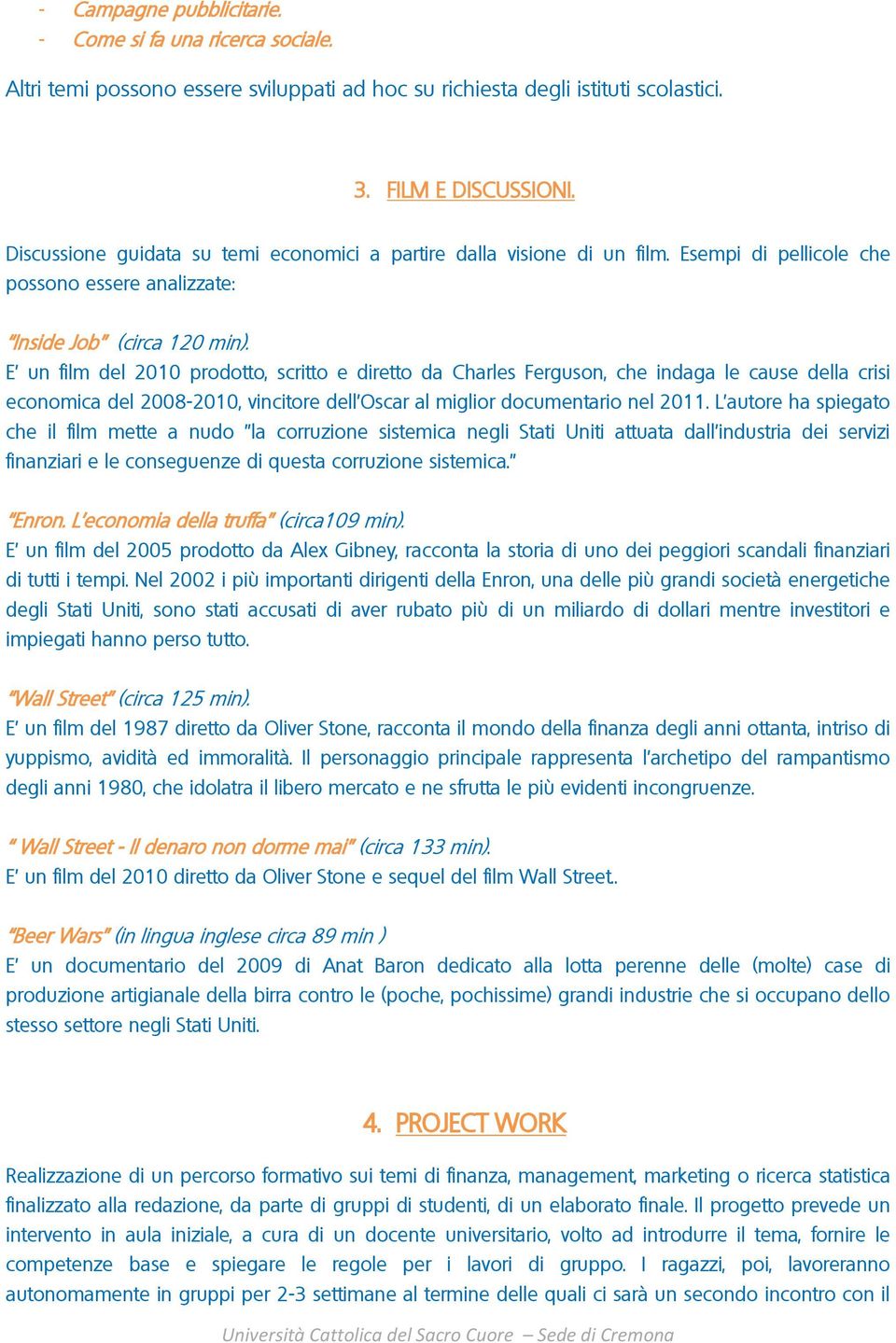 E un film del 2010 prodotto, scritto e diretto da Charles Ferguson, che indaga le cause della crisi economica del 2008-2010, vincitore dell'oscar al miglior documentario nel 2011.