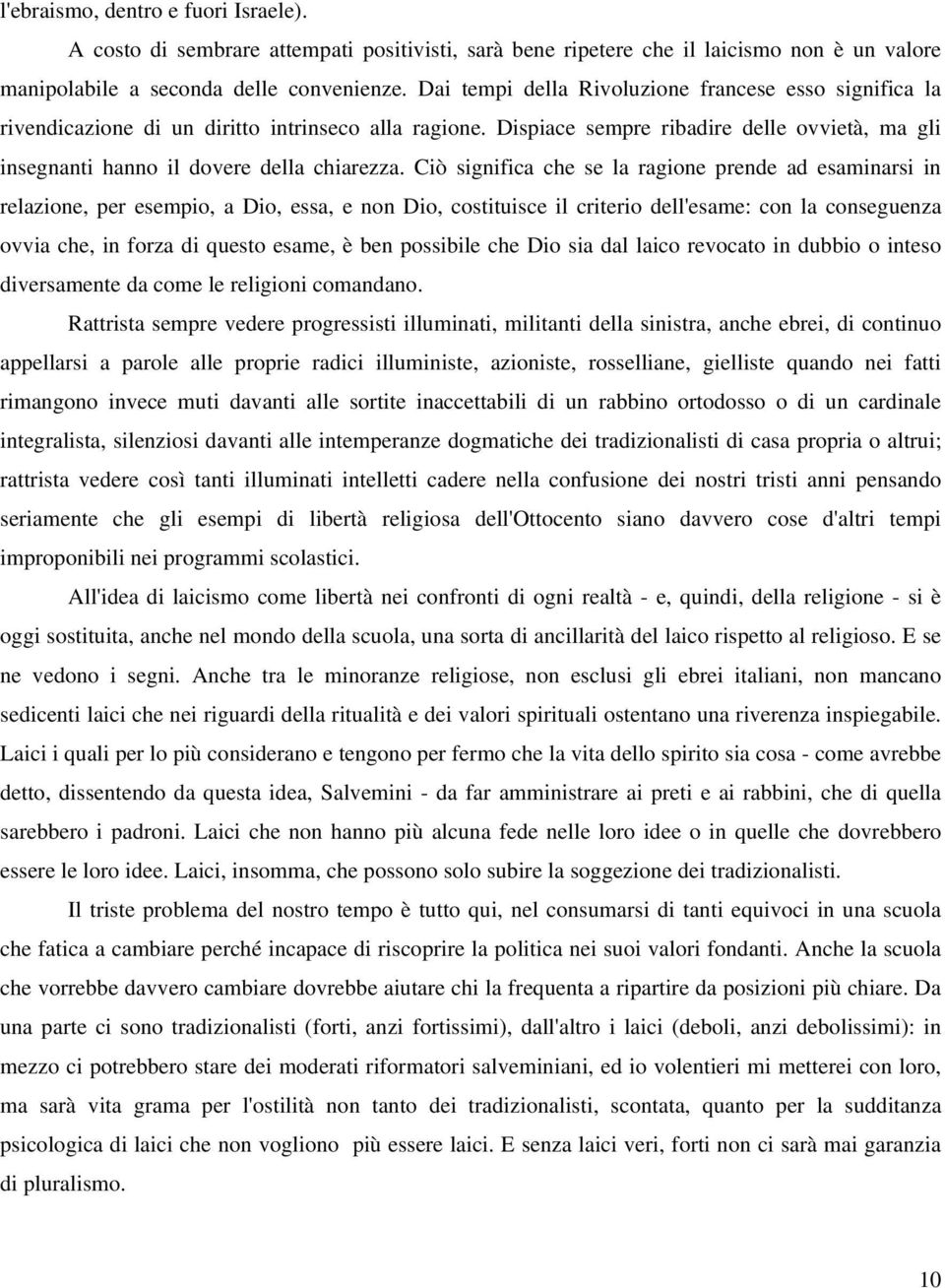 Ciò significa che se la ragione prende ad esaminarsi in relazione, per esempio, a Dio, essa, e non Dio, costituisce il criterio dell'esame: con la conseguenza ovvia che, in forza di questo esame, è