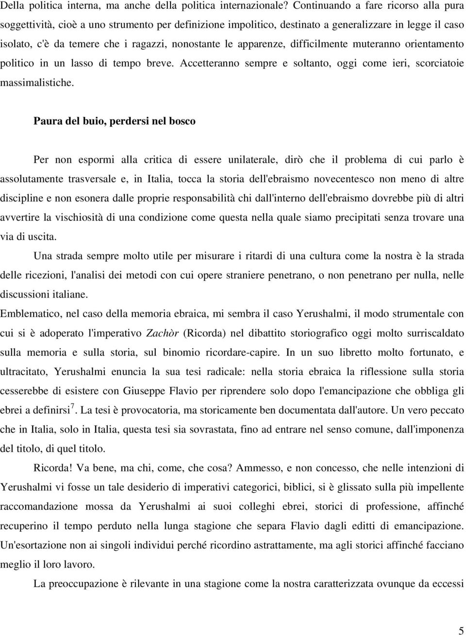 apparenze, difficilmente muteranno orientamento politico in un lasso di tempo breve. Accetteranno sempre e soltanto, oggi come ieri, scorciatoie massimalistiche.