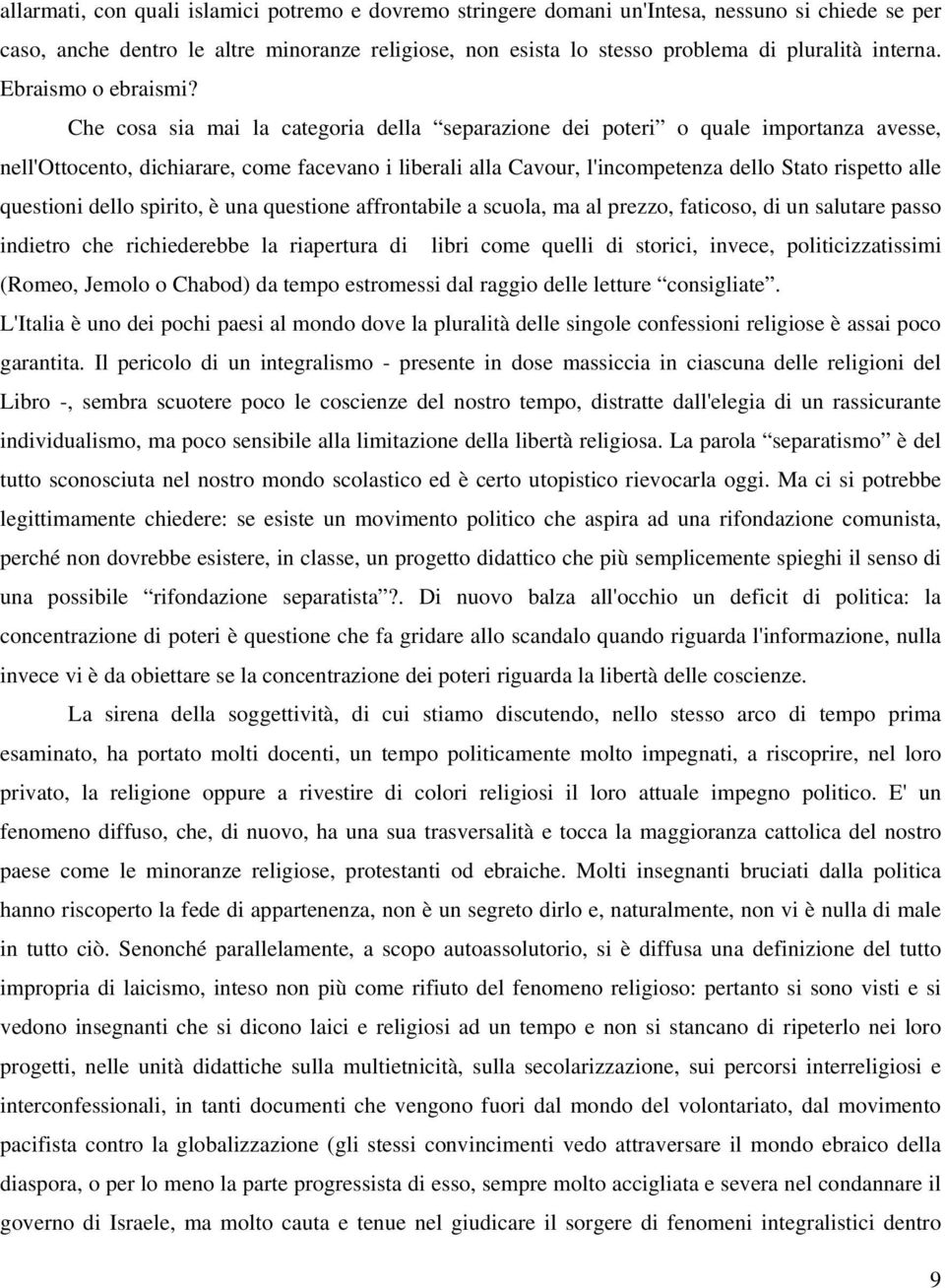 Che cosa sia mai la categoria della separazione dei poteri o quale importanza avesse, nell'ottocento, dichiarare, come facevano i liberali alla Cavour, l'incompetenza dello Stato rispetto alle