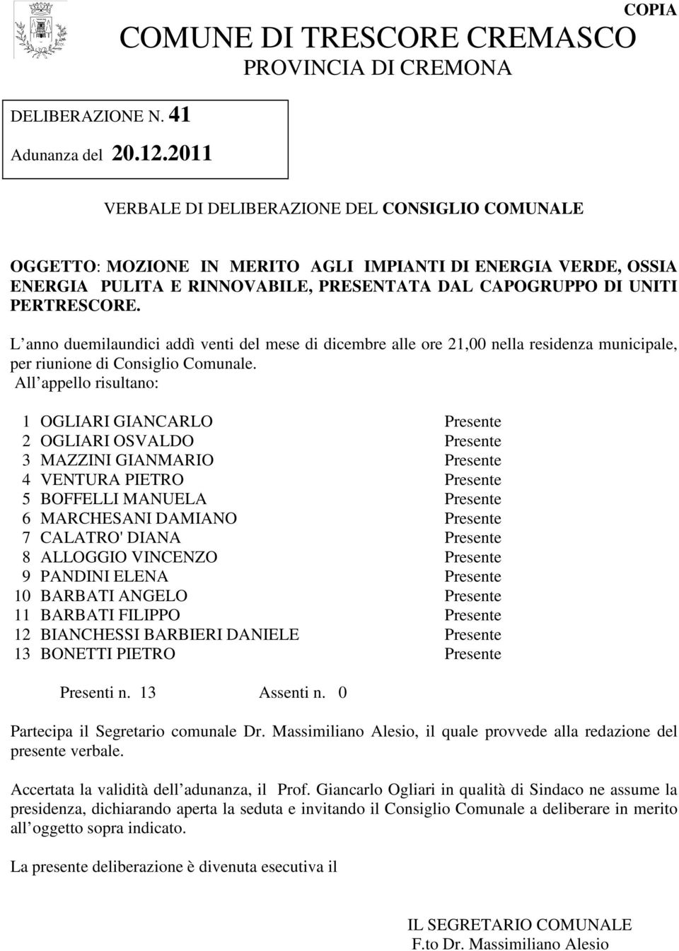 RINNOVABILE, PRESENTATA DAL CAPOGRUPPO DI UNITI PERTRESCORE. L anno duemilaundici addì venti del mese di dicembre alle ore 21,00 nella residenza municipale, per riunione di Consiglio Comunale.