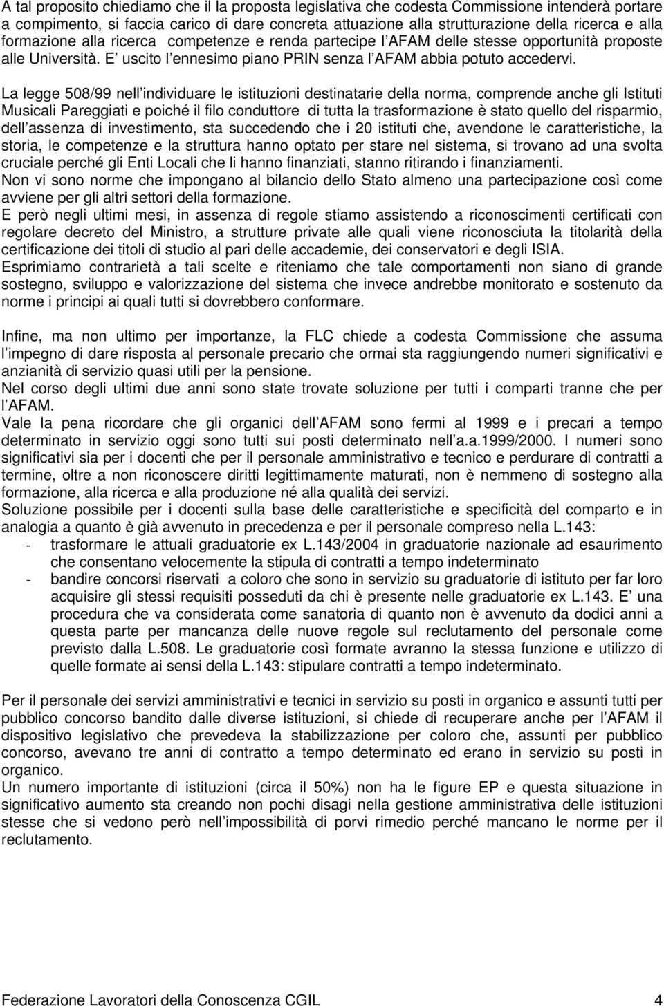 La legge 508/99 nell individuare le istituzioni destinatarie della norma, comprende anche gli Istituti Musicali Pareggiati e poiché il filo conduttore di tutta la trasformazione è stato quello del