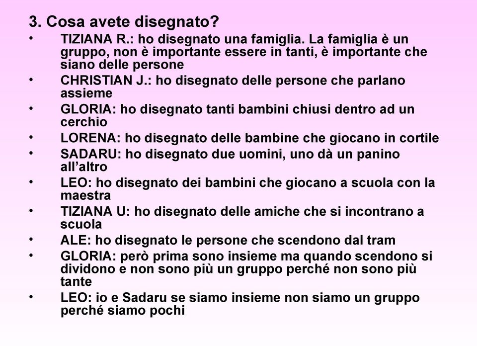 due uomini, uno dà un panino all altro LEO: ho disegnato dei bambini che giocano a scuola con la maestra TIZIANA U: ho disegnato delle amiche che si incontrano a scuola ALE: ho disegnato le