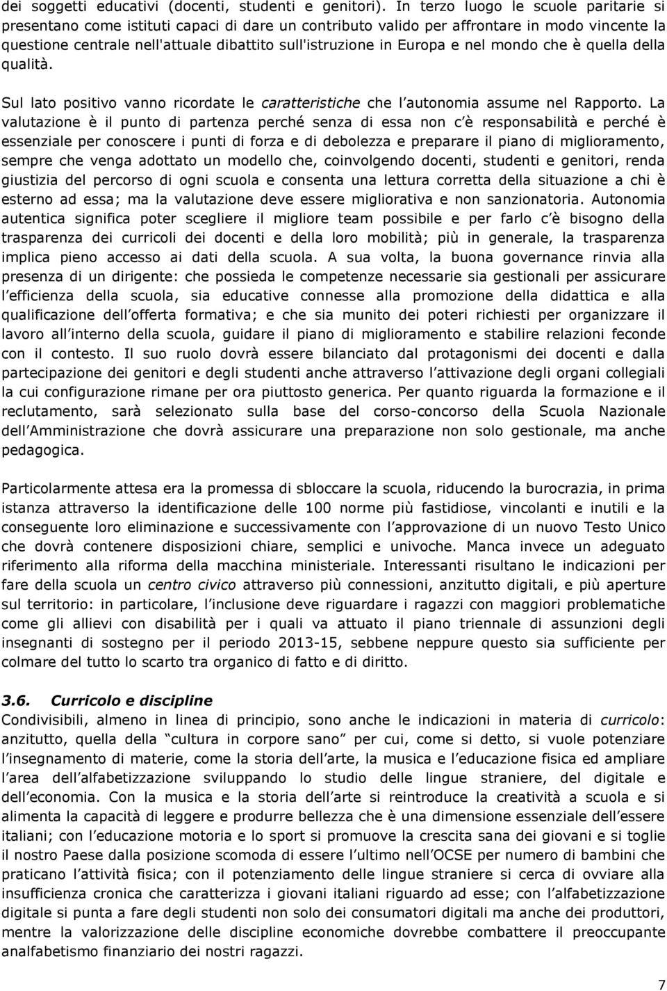 Europa e nel mondo che è quella della qualità. Sul lato positivo vanno ricordate le caratteristiche che l autonomia assume nel Rapporto.