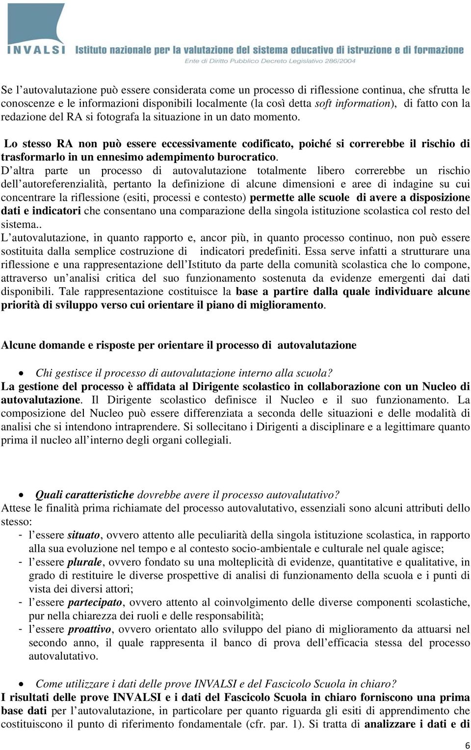 Lo stesso RA non può essere eccessivamente codificato, poiché si correrebbe il rischio di trasformarlo in un ennesimo adempimento burocratico.