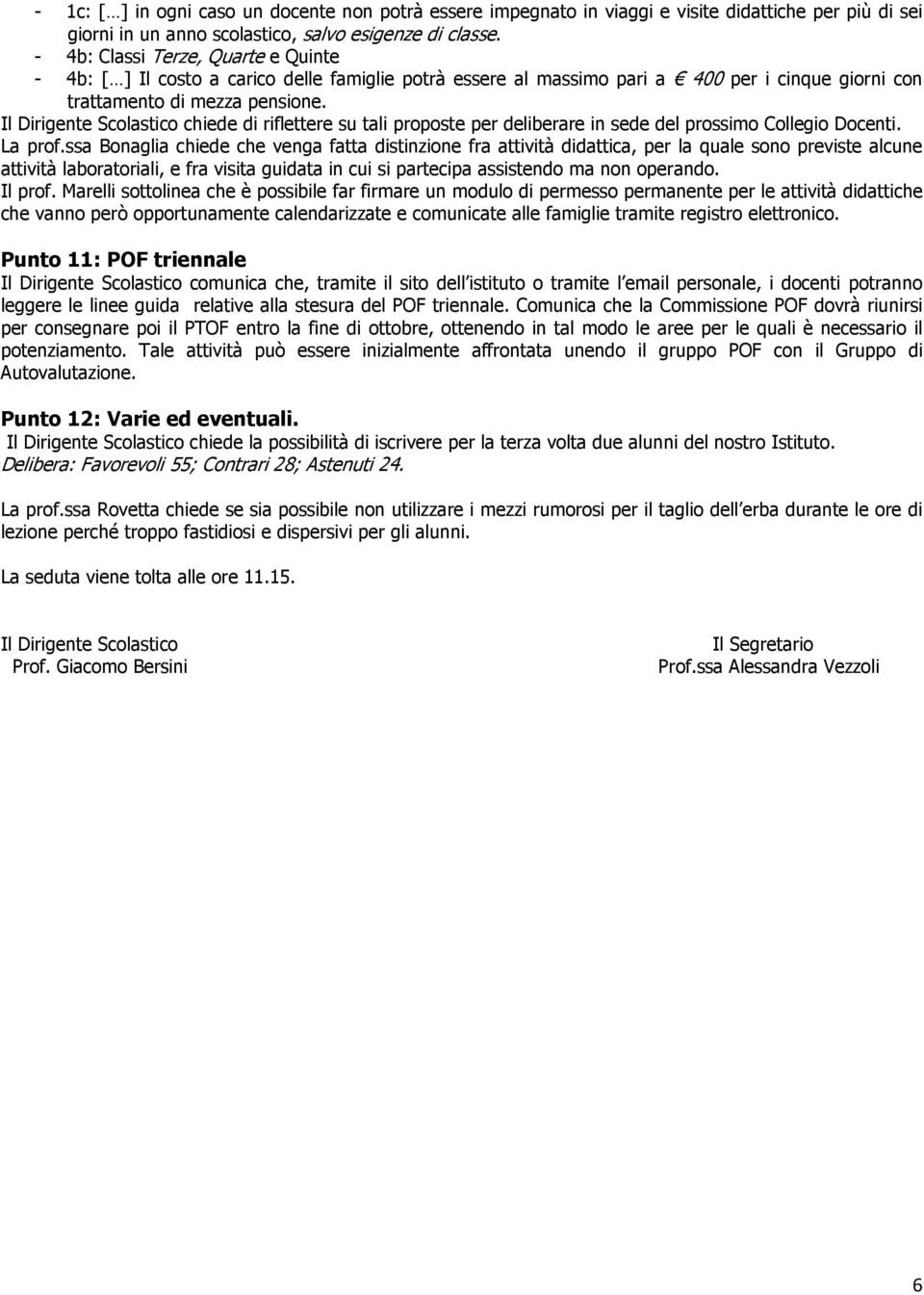 Il Dirigente Scolastico chiede di riflettere su tali proposte per deliberare in sede del prossimo Collegio Docenti. La prof.