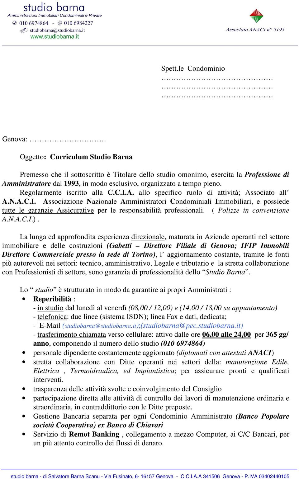 Regolarmente iscritto alla C.C.I.A. allo specifico ruolo di attività; Associato all A.N.A.C.I. Associazione Nazionale Amministratori Condominiali Immobiliari, e possiede tutte le garanzie Assicurative per le responsabilità professionali.