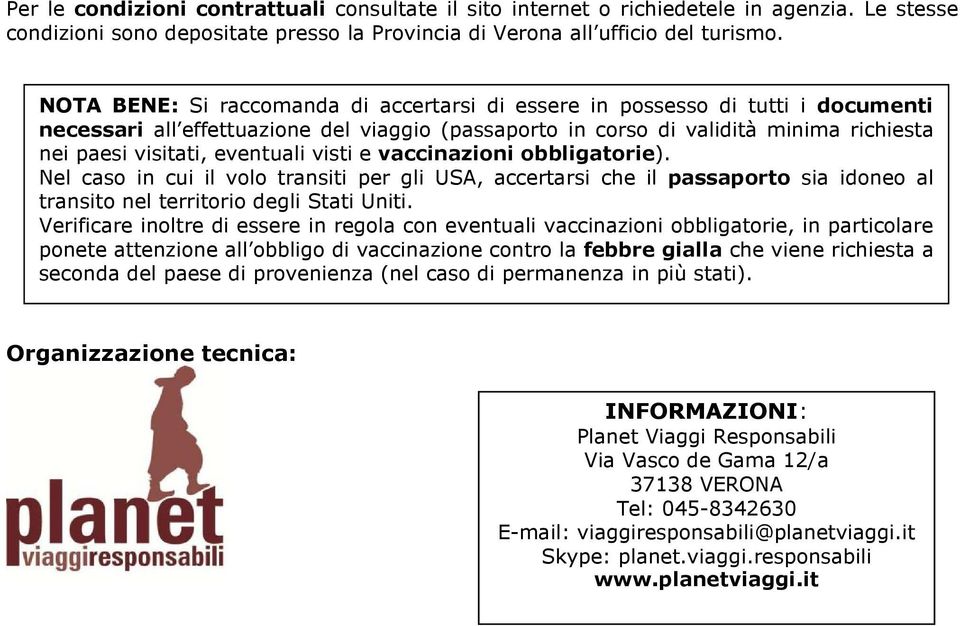 eventuali visti e vaccinazioni obbligatorie). Nel caso in cui il volo transiti per gli USA, accertarsi che il passaporto sia idoneo al transito nel territorio degli Stati Uniti.