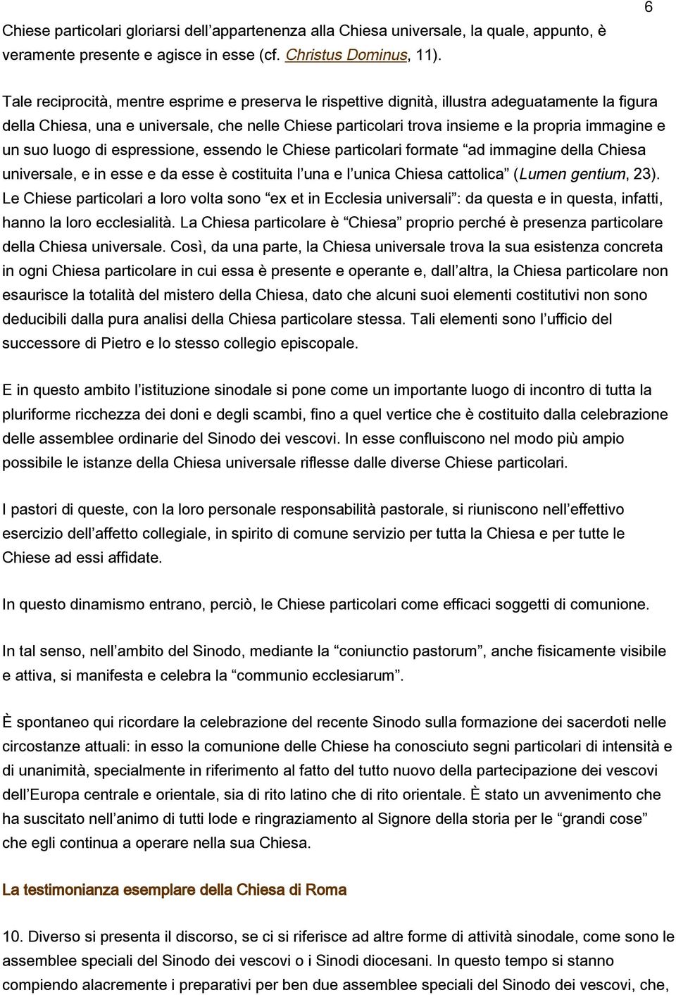 e un suo luogo di espressione, essendo le Chiese particolari formate ad immagine della Chiesa universale, e in esse e da esse è costituita l una e l unica Chiesa cattolica (Lumen gentium, 23).