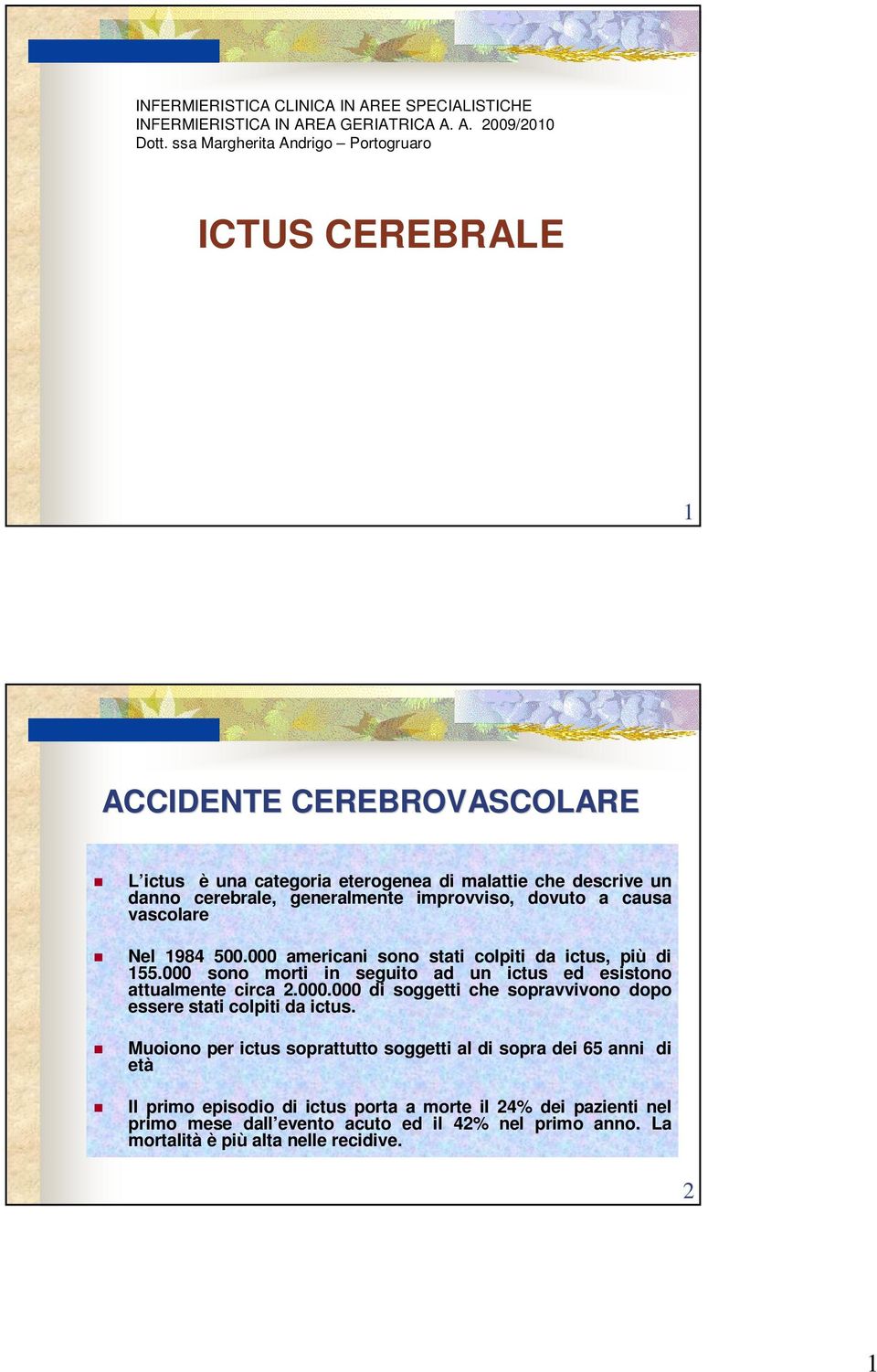 dovuto a causa vascolare Nel 1984 500.000 americani sono stati colpiti da ictus, più di 155.000 sono morti in seguito ad un ictus ed esistono attualmente circa 2.000.000 di soggetti che sopravvivono dopo essere stati colpiti da ictus.