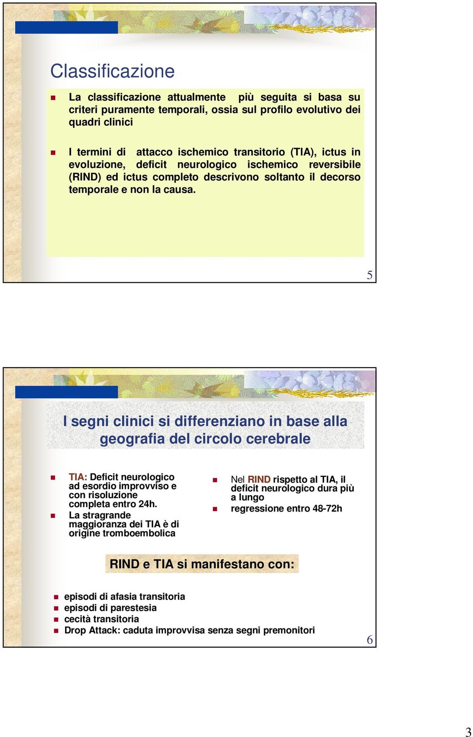 5 I segni clinici si differenziano in base alla geografia del circolo cerebrale TIA: Deficit neurologico ad esordio improvviso e con risoluzione completa entro 24h.