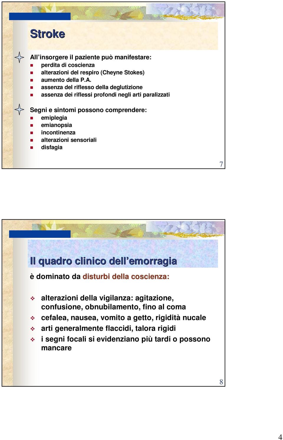 assenza del riflesso della deglutizione assenza dei riflessi profondi negli arti paralizzati Segni e sintomi possono comprendere: emiplegia emianopsia