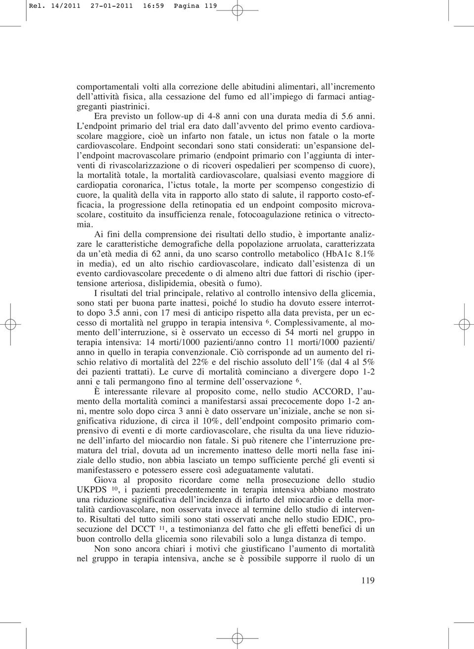 L endpoint primario del trial era dato dall avvento del primo evento cardiovascolare maggiore, cioè un infarto non fatale, un ictus non fatale o la morte cardiovascolare.