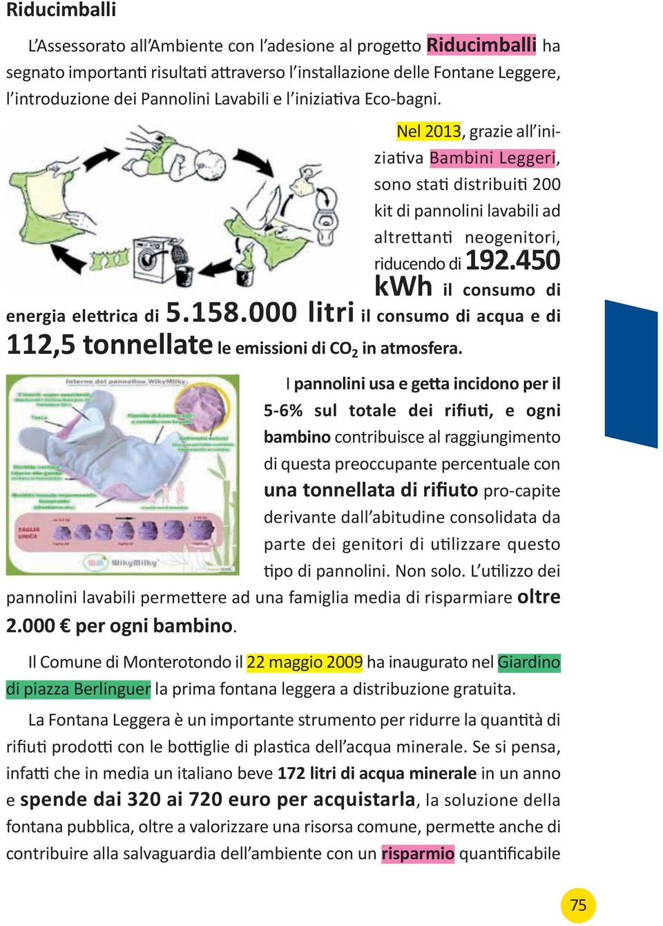 450 kwh il consumo di energia elettrica di 5.158.000 litri il consumo di acqua e di 112,5 tonnellate le emissioni di co 2 in atmosfera.