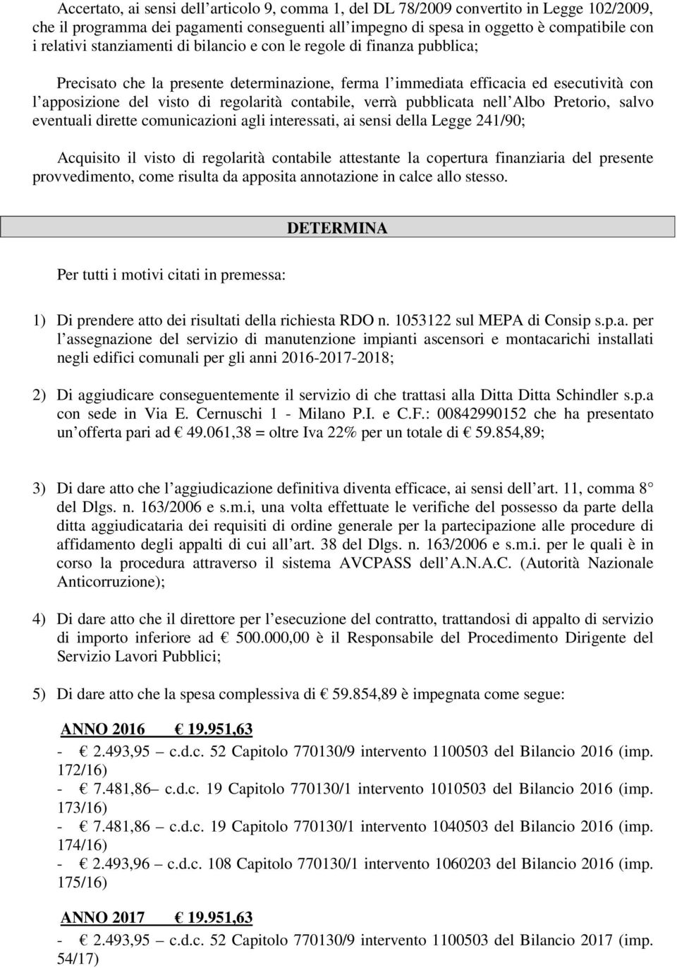 verrà pubblicata nell Albo Pretorio, salvo eventuali dirette comunicazioni agli interessati, ai sensi della Legge 241/90; Acquisito il visto di regolarità contabile attestante la copertura