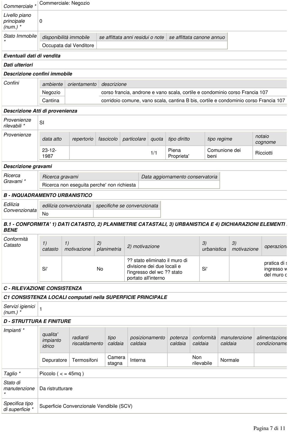 Descrizione confini immobile Confini ambiente orientamento descrizione fonte Negozio corso francia, androne e vano scala, cortile e condominio corso Francia 107 Atto d Cantina corridoio comune, vano