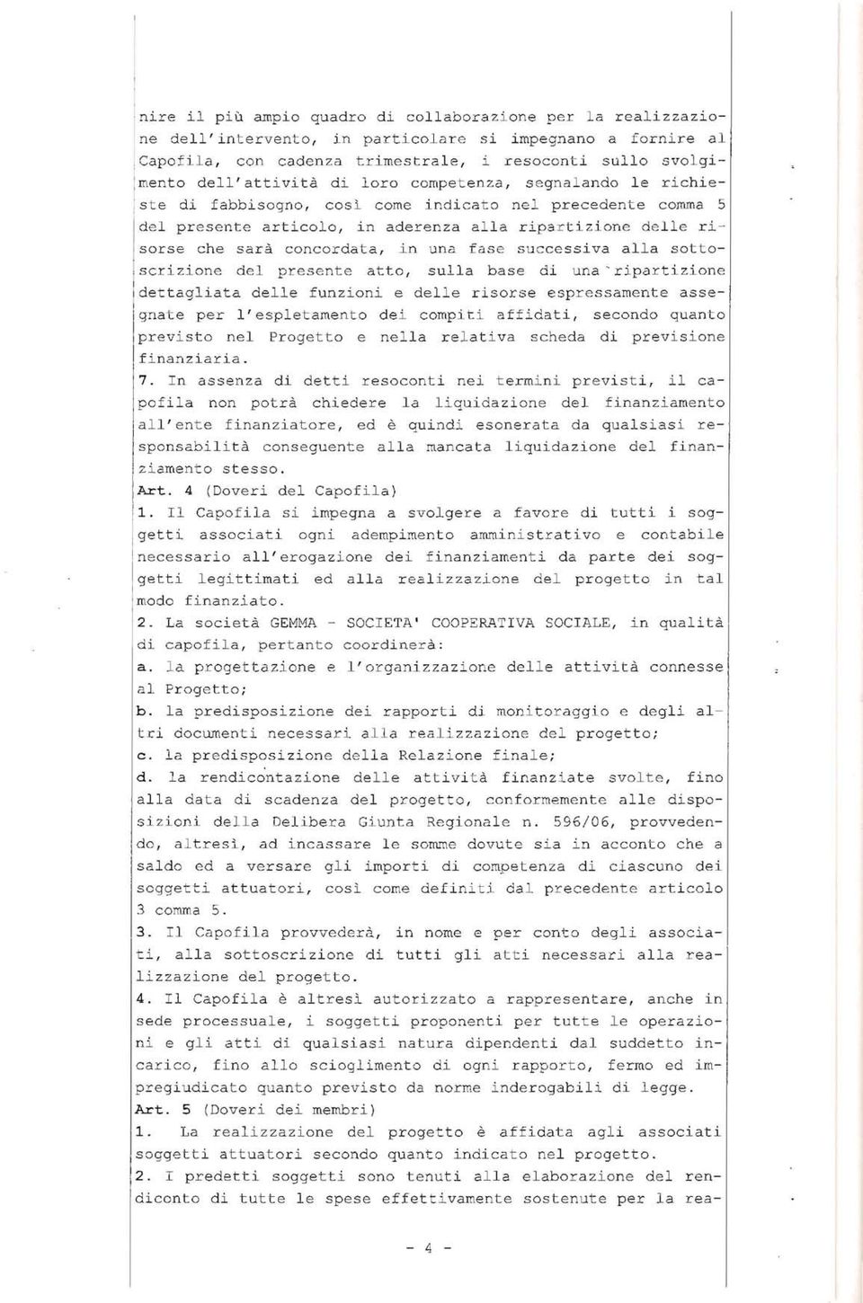 in una fase successiva alia sottoscrizione del presente atto, sulla base di una"' ripartizione dettagliata delle funzioni e delle risorse espressamente assegnate per l'espletamento dei compiti