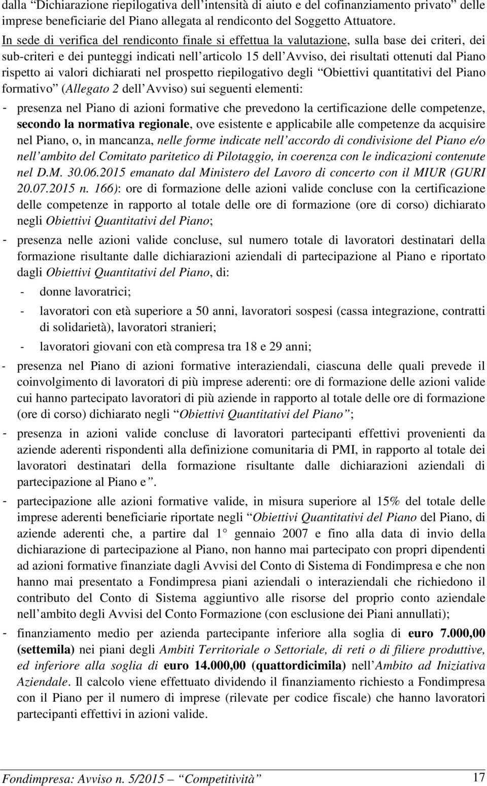 rispetto ai valori dichiarati nel prospetto riepilogativo degli Obiettivi quantitativi del Piano formativo (Allegato 2 dell Avviso) sui seguenti elementi: - presenza nel Piano di azioni formative che