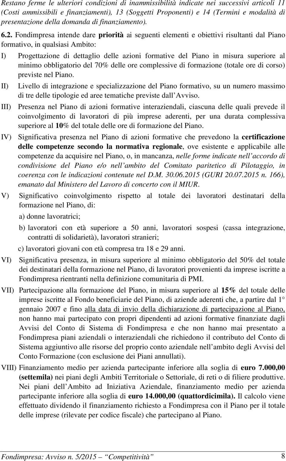 Fondimpresa intende dare priorità ai seguenti elementi e obiettivi risultanti dal Piano formativo, in qualsiasi Ambito: I) Progettazione di dettaglio delle azioni formative del Piano in misura