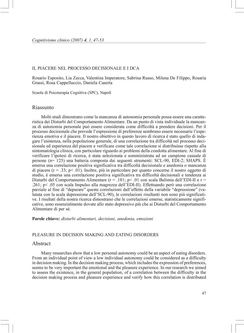 Comportamento Alimentare. Da un punto di vista individuale la mancanza di autonomia personale può essere considerata come difficoltà a prendere decisioni.