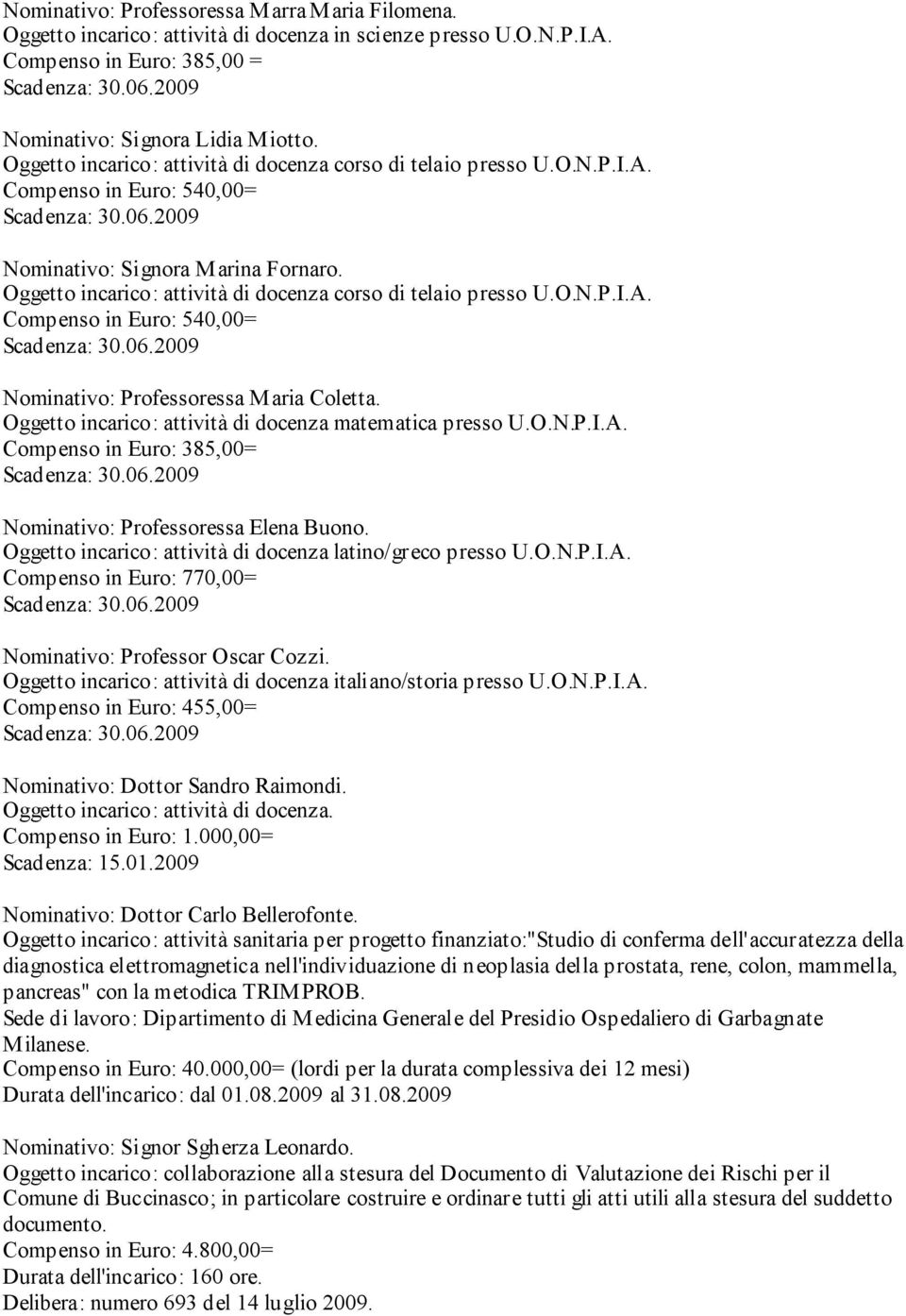 O.N.P.I.A. Compenso in Euro: 540,00= Nominativo: Professoressa M aria Coletta. Oggetto incarico: attività di docenza matematica presso U.O.N.P.I.A. Compenso in Euro: 385,00= Nominativo: Professoressa Elena Buono.