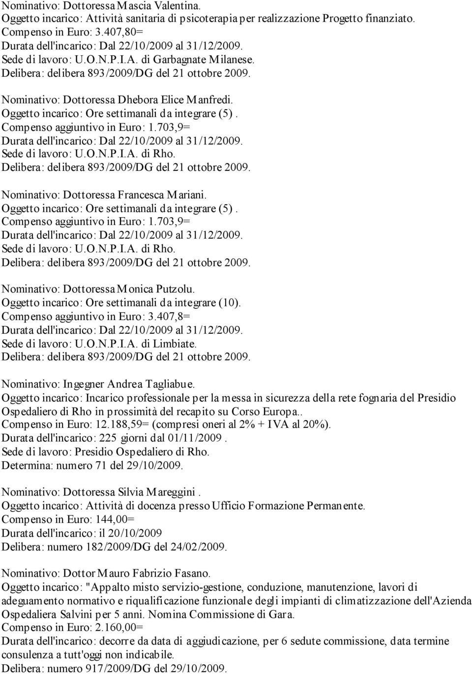 Nominativo: Dottoressa Francesca M ariani. Oggetto incarico: Ore settimanali da integrare (5). Compenso aggiuntivo in Euro: 1.703,9= Sede di lavoro: U.O.N.P.I.A. di Rho.