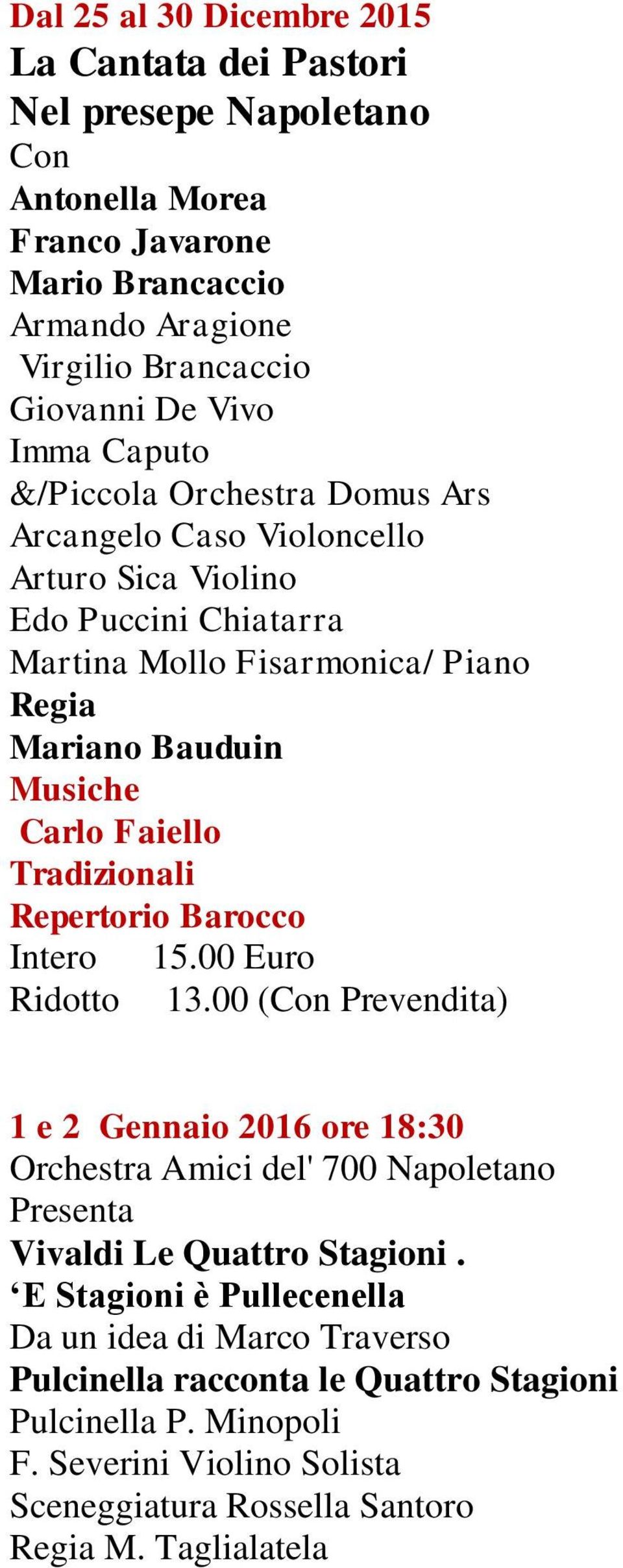 Tradizionali Repertorio Barocco Intero 15.00 Euro Ridotto 13.00 (Con Prevendita) 1 e 2 Gennaio 2016 ore 18:30 Orchestra Amici del' 700 Napoletano Vivaldi Le Quattro Stagioni.