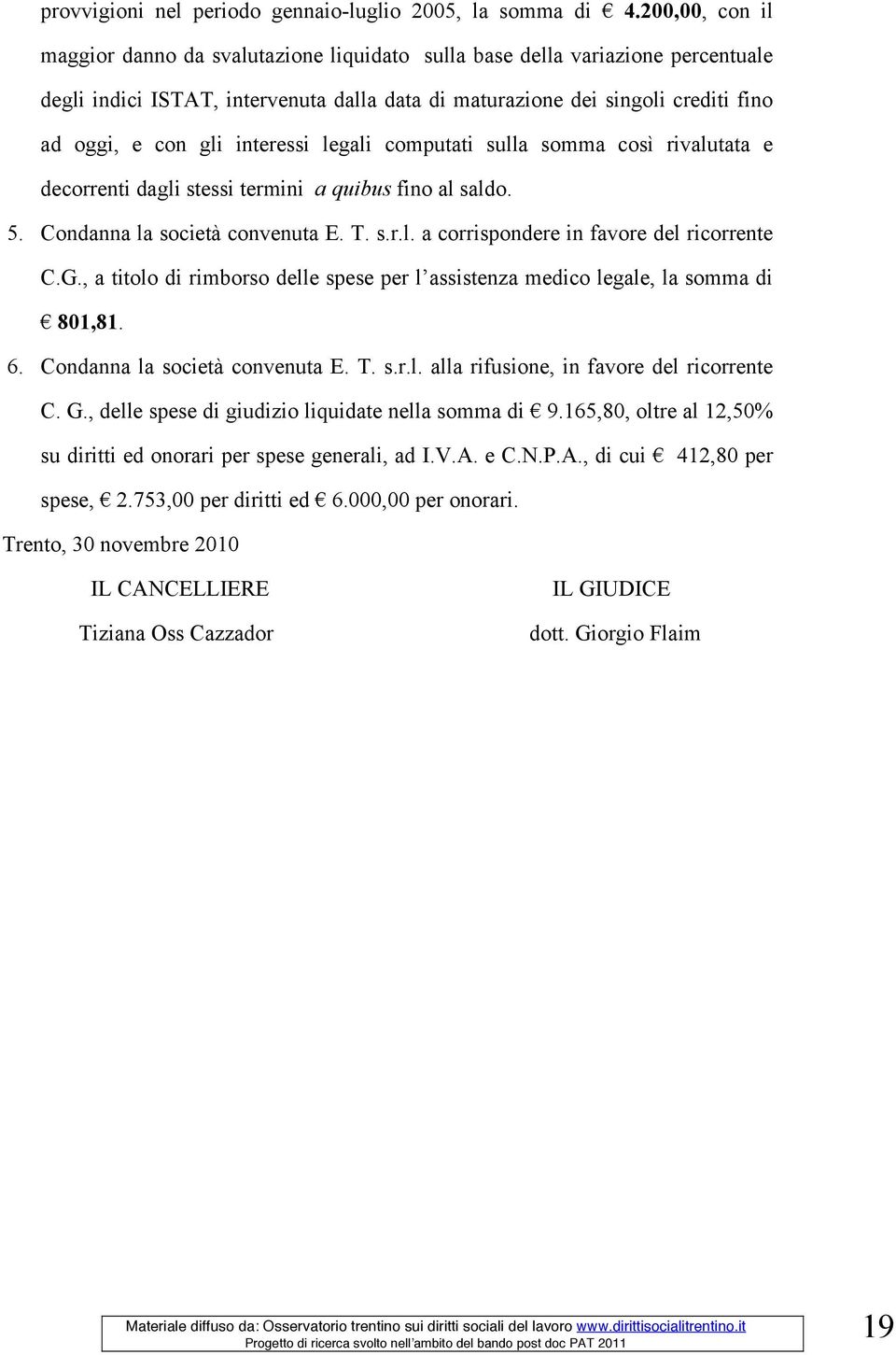 interessi legali computati sulla somma così rivalutata e decorrenti dagli stessi termini a quibus fino al saldo. 5. Condanna la società convenuta E. T. s.r.l. a corrispondere in favore del ricorrente C.