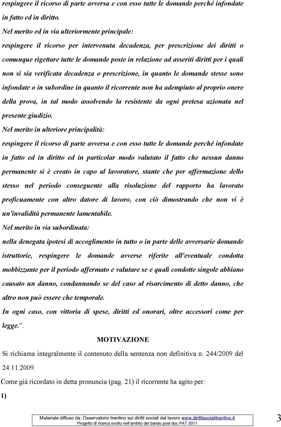 diritti per i quali non si sia verificata decadenza o prescrizione, in quanto le domande stesse sono infondate o in subordine in quanto il ricorrente non ha adempiuto al proprio onere della prova, in